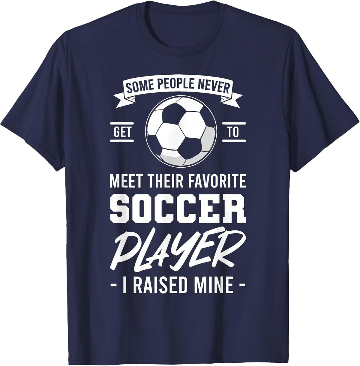 Some People Never Get to Meet Their Favorite Soccer Player T-Shirt - Navy Blue