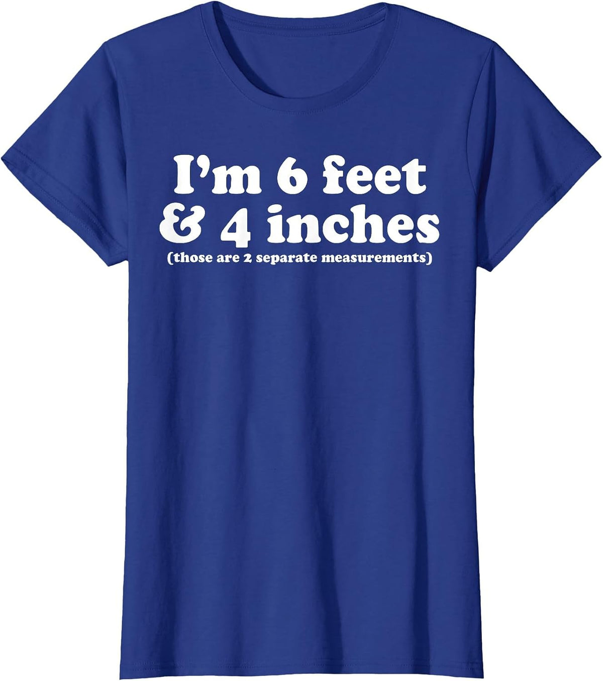 I'm 6 Feet 4 Inches Those are 2 Separate Measurements T-Shirt - Royal Blue