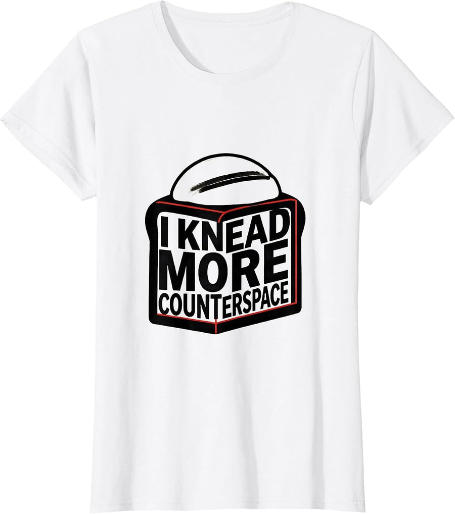 Women's I Knead More Counterspace Funny Baker Bread Lover Sourdough T-Shirt - White