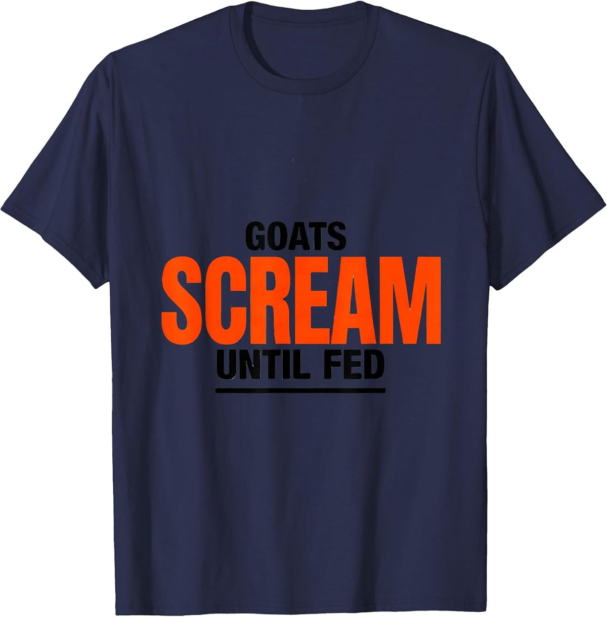 Goats Scream Until Fed Funny Goat Owner Farmer Humor T-Shirt - Navy Blue