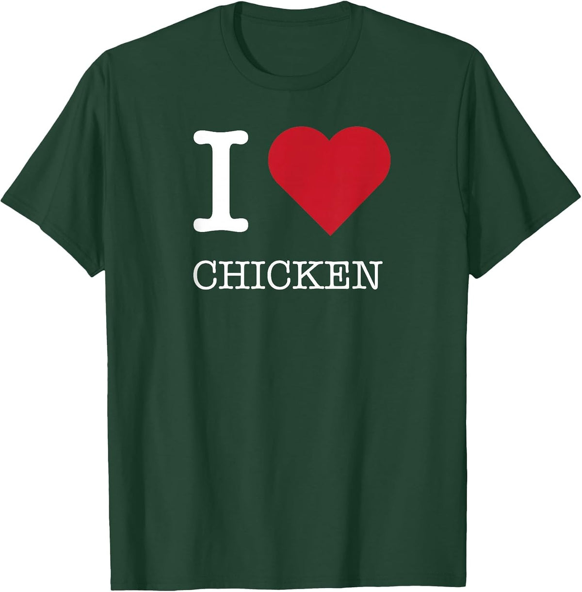 I Heart Chicken, I Love Chicken T-Shirt - Dark Green