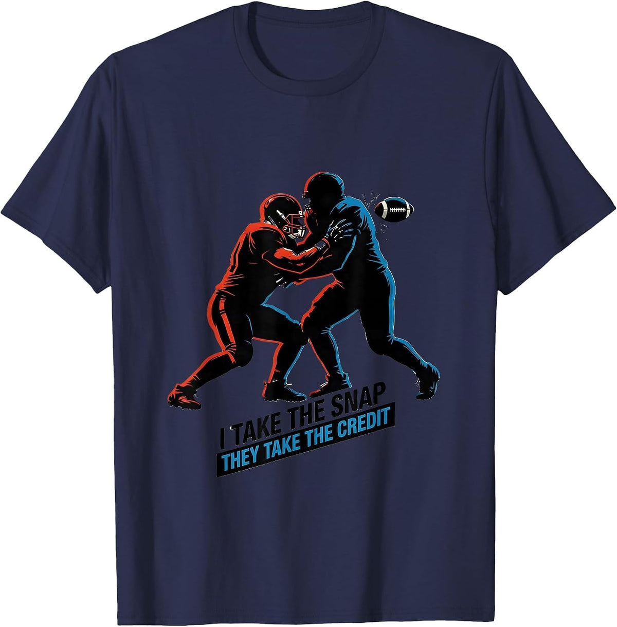 I Take The Snap, They Take The Credit Funny Football Lineman T-Shirt - Navy Blue