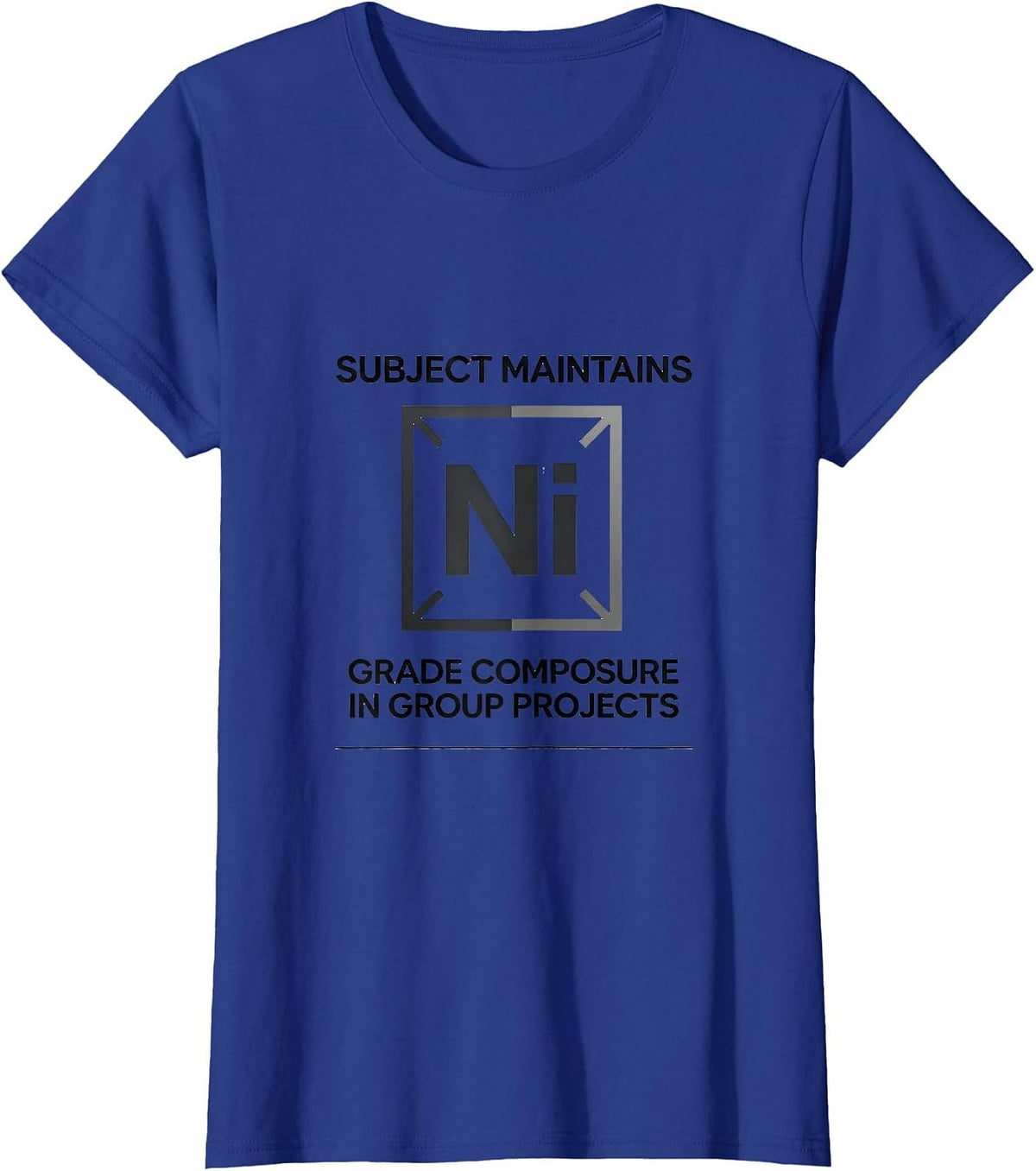 Women's Subject Maintains Nickel-Grade Composure In Group Projects T-Shirt - Royal Blue