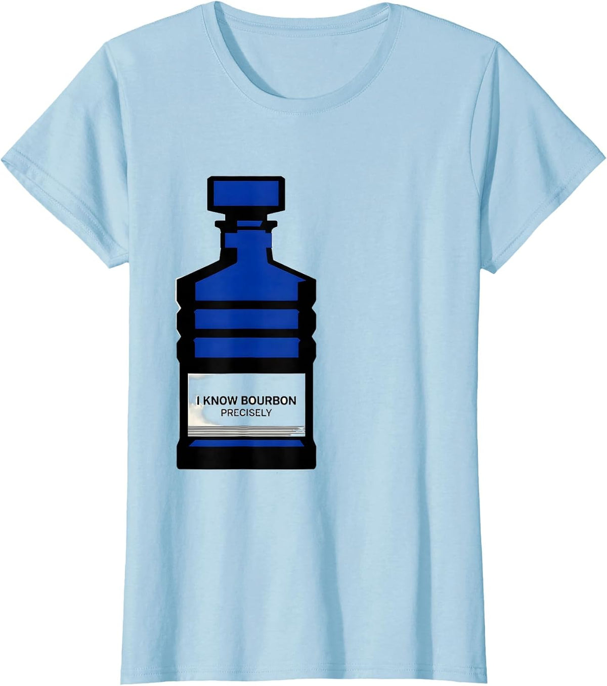 I Know Bourbon Precisely Funny Bourbon Lover Drinking Humor T-Shirt - Baby Blue