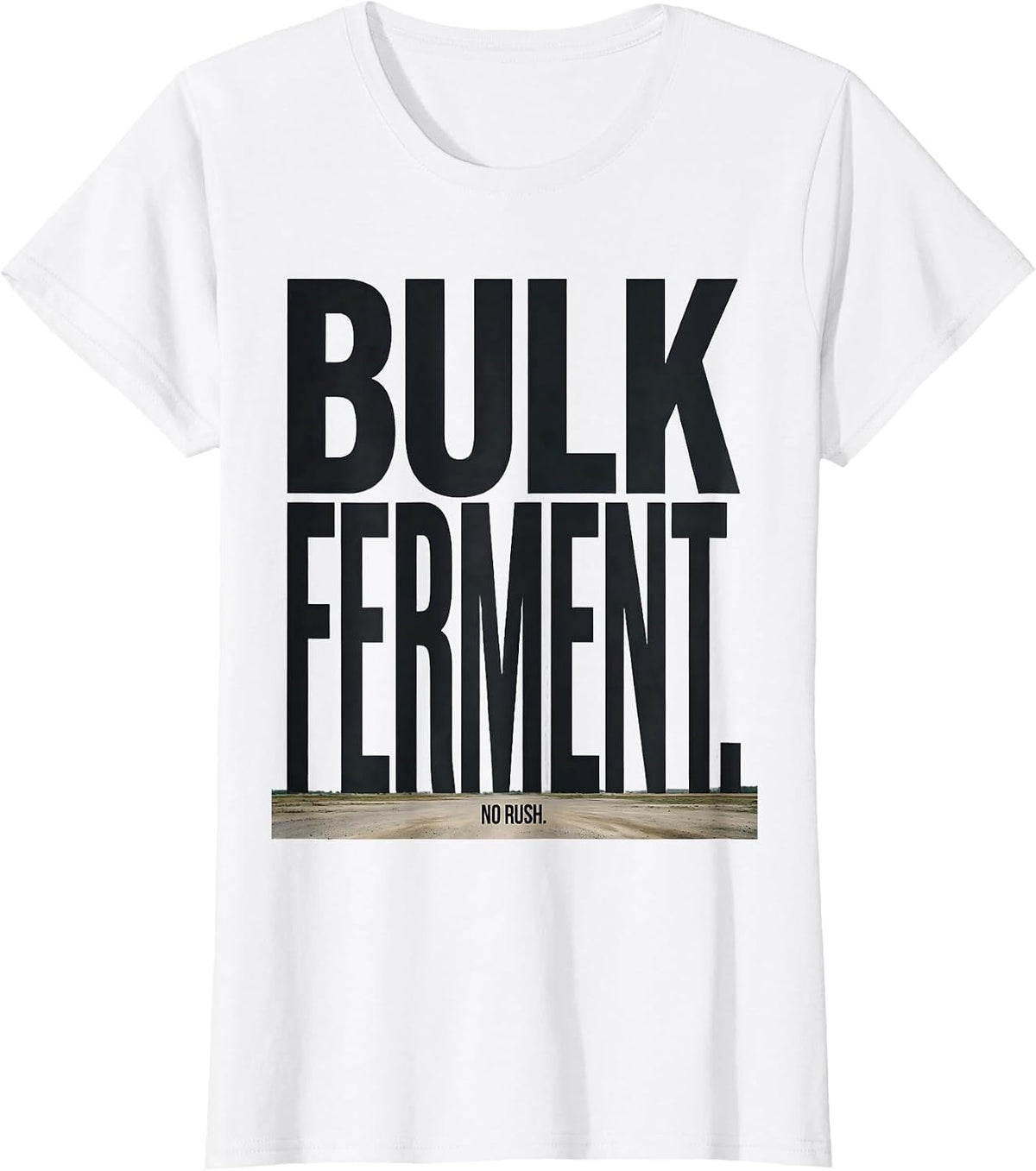 Bulk Ferment No Rush Funny Baker Sourdough Bread Baking Gift T-Shirt - White