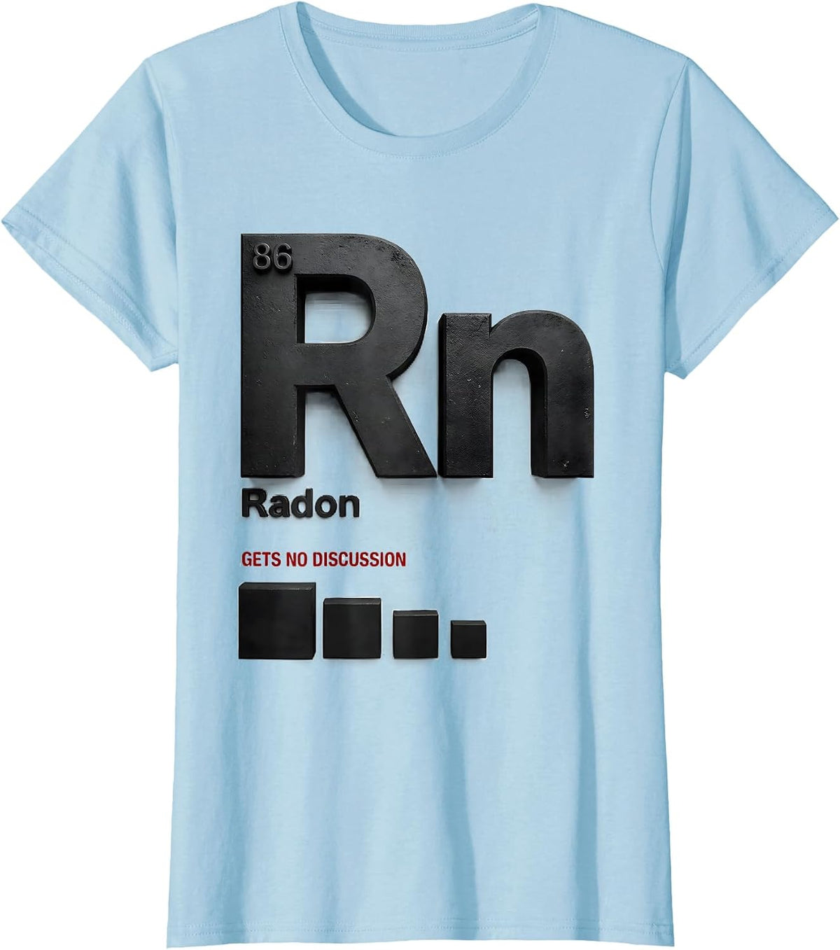 Radon Gets No Discussion Funny Science Teacher Student Gift T-Shirt - Baby Blue