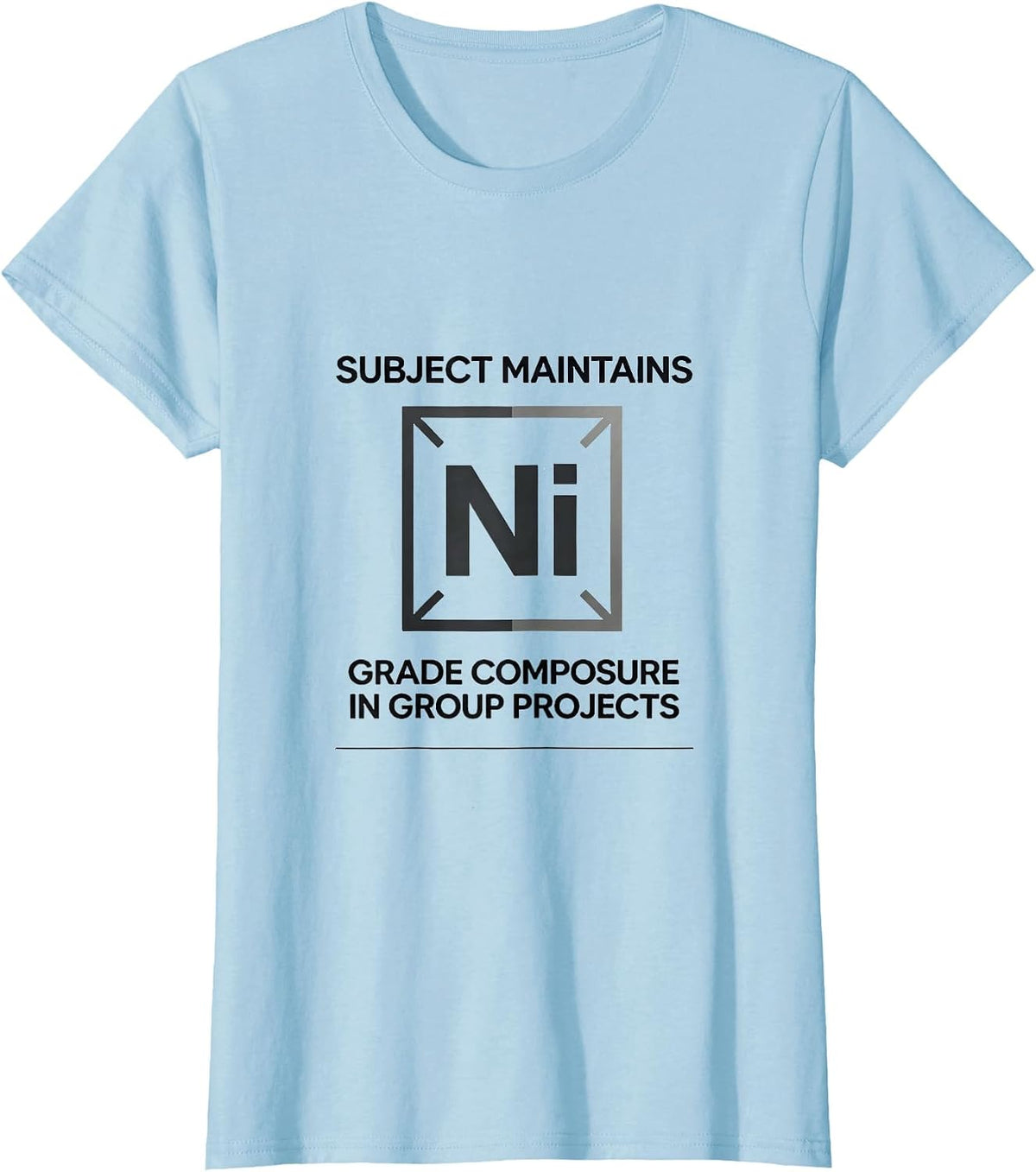 Women's Subject Maintains Nickel-Grade Composure In Group Projects T-Shirt - Baby Blue