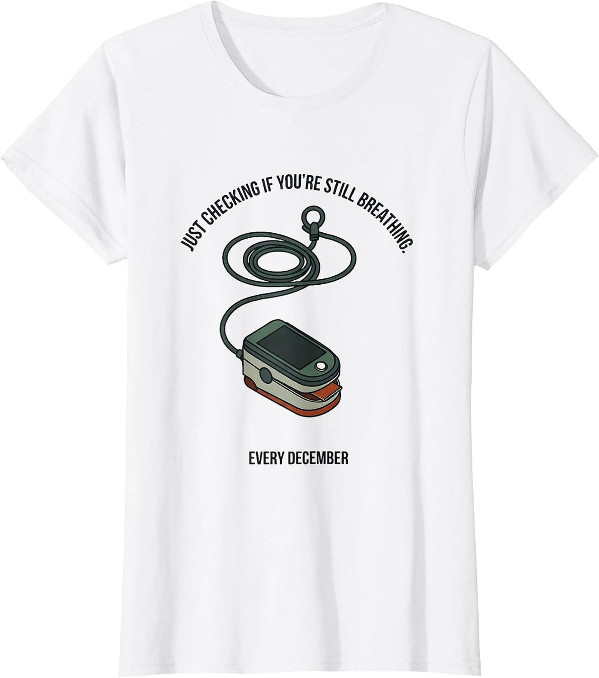 Just Checking If You're Still Breathing. Every December. T-Shirt - White