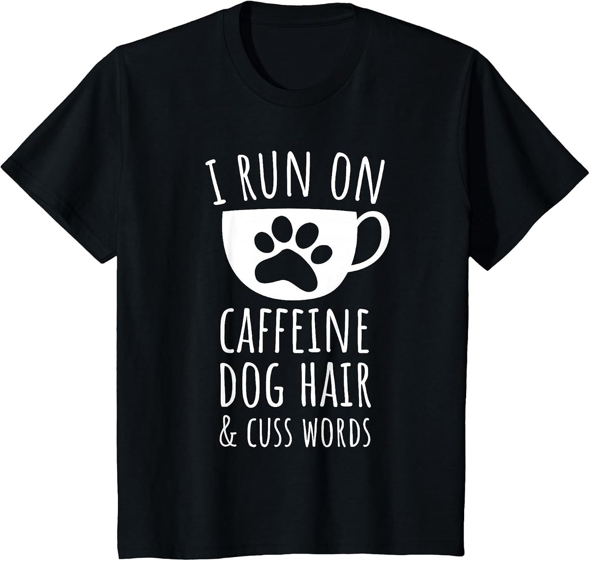 I Run on Caffeine, Dog Hair & Cuss Words T-Shirt - Black
