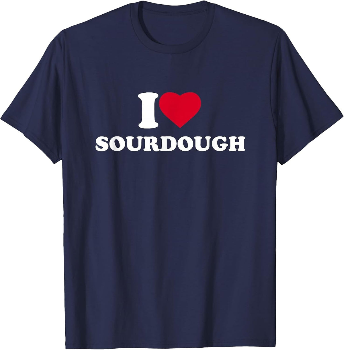 I Love Sourdough I Heart Sourdough Lover Bread T-Shirt - Navy Blue