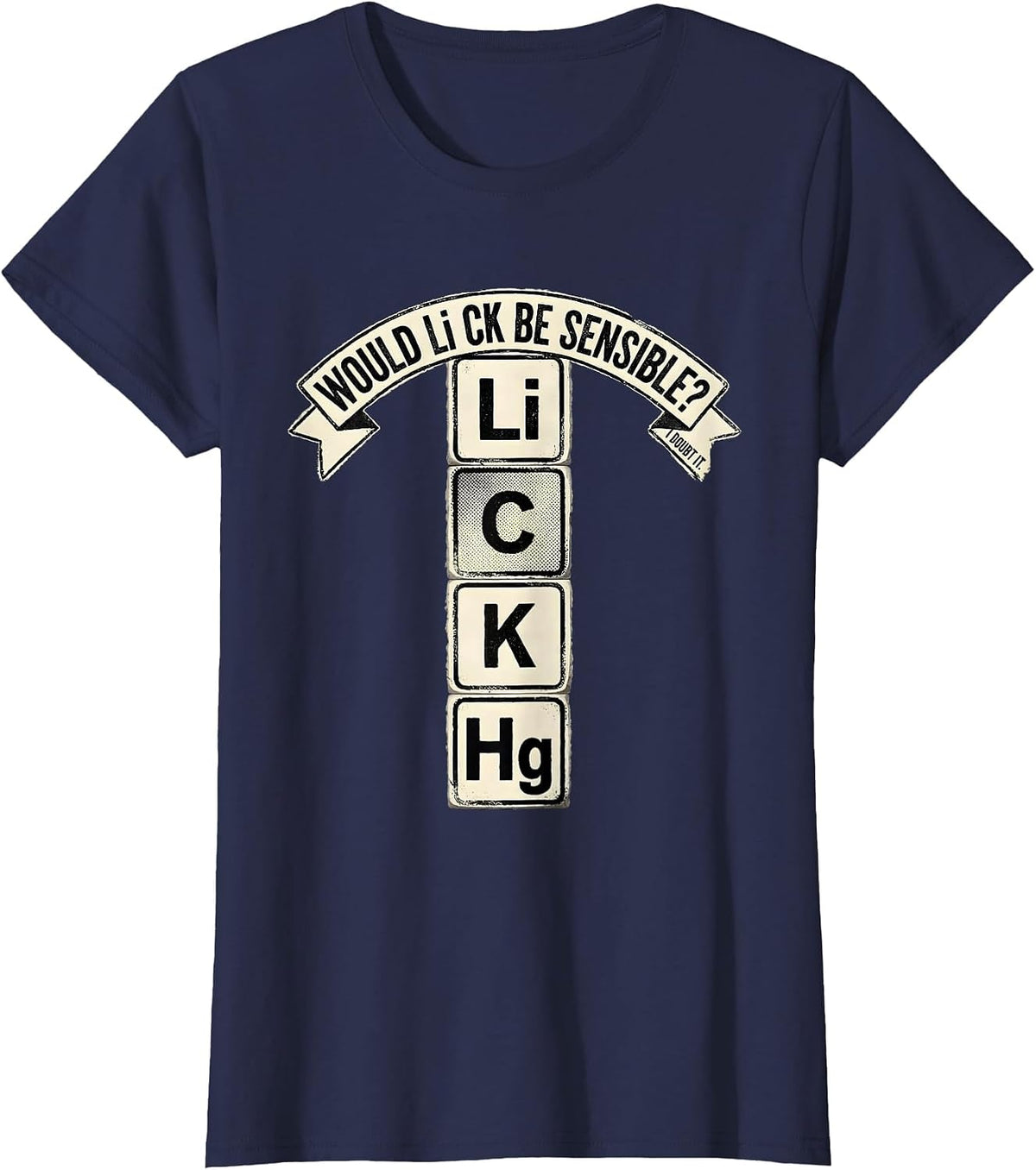 Women's Would Li C K Be Sensible? I Doubt It Funny Science Teacher T-Shirt - Navy Blue