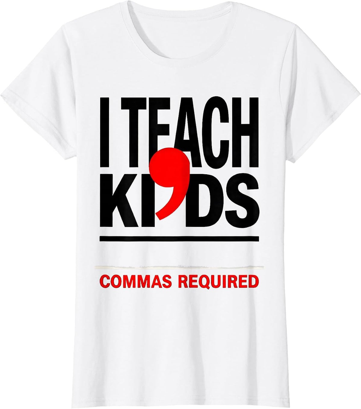 Women's I Teach, Kids — Commas Required Funny Grammar Teacher Humor T-Shirt - White