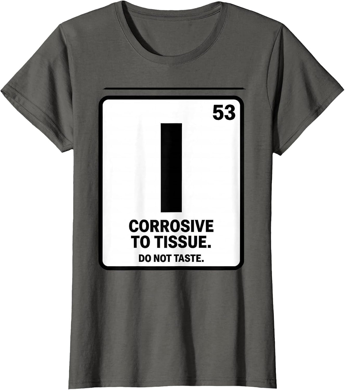 Women's I — Corrosive To Tissue. Do Not Taste Funny Science Teacher T-Shirt - Asphalt Grey