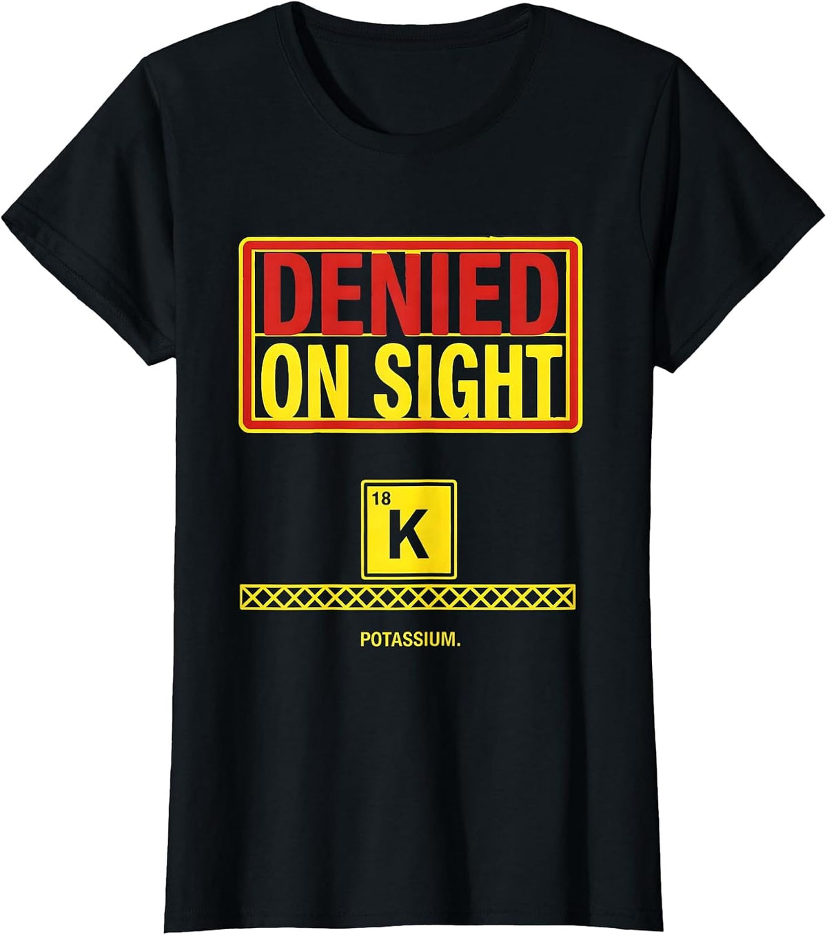Potassium: Denied On Sight Funny Science Teacher Humor T-Shirt - Black