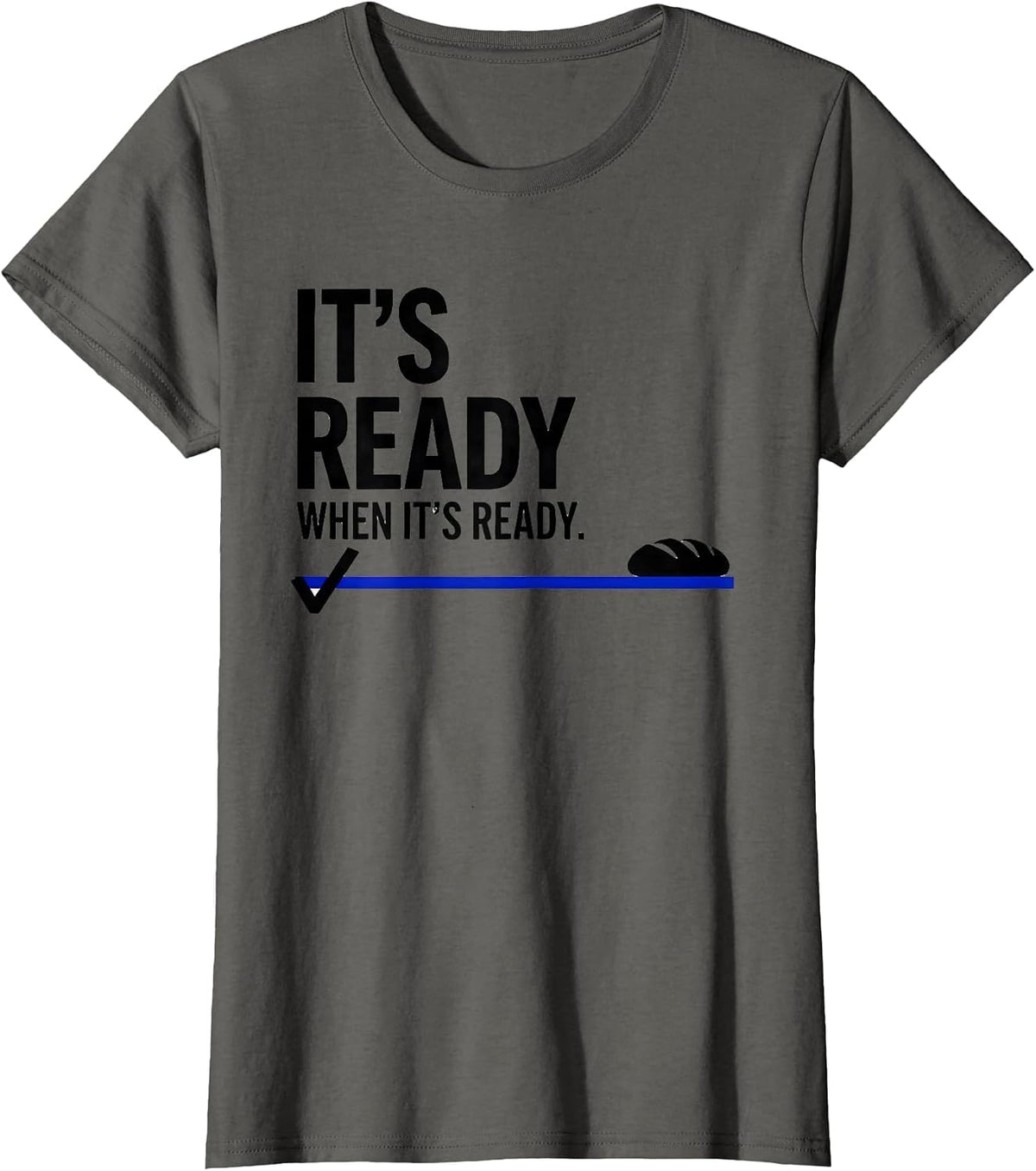Women's It's Ready When It's Ready Funny Baker Sourdough Bread Humor T-Shirt - Asphalt Grey