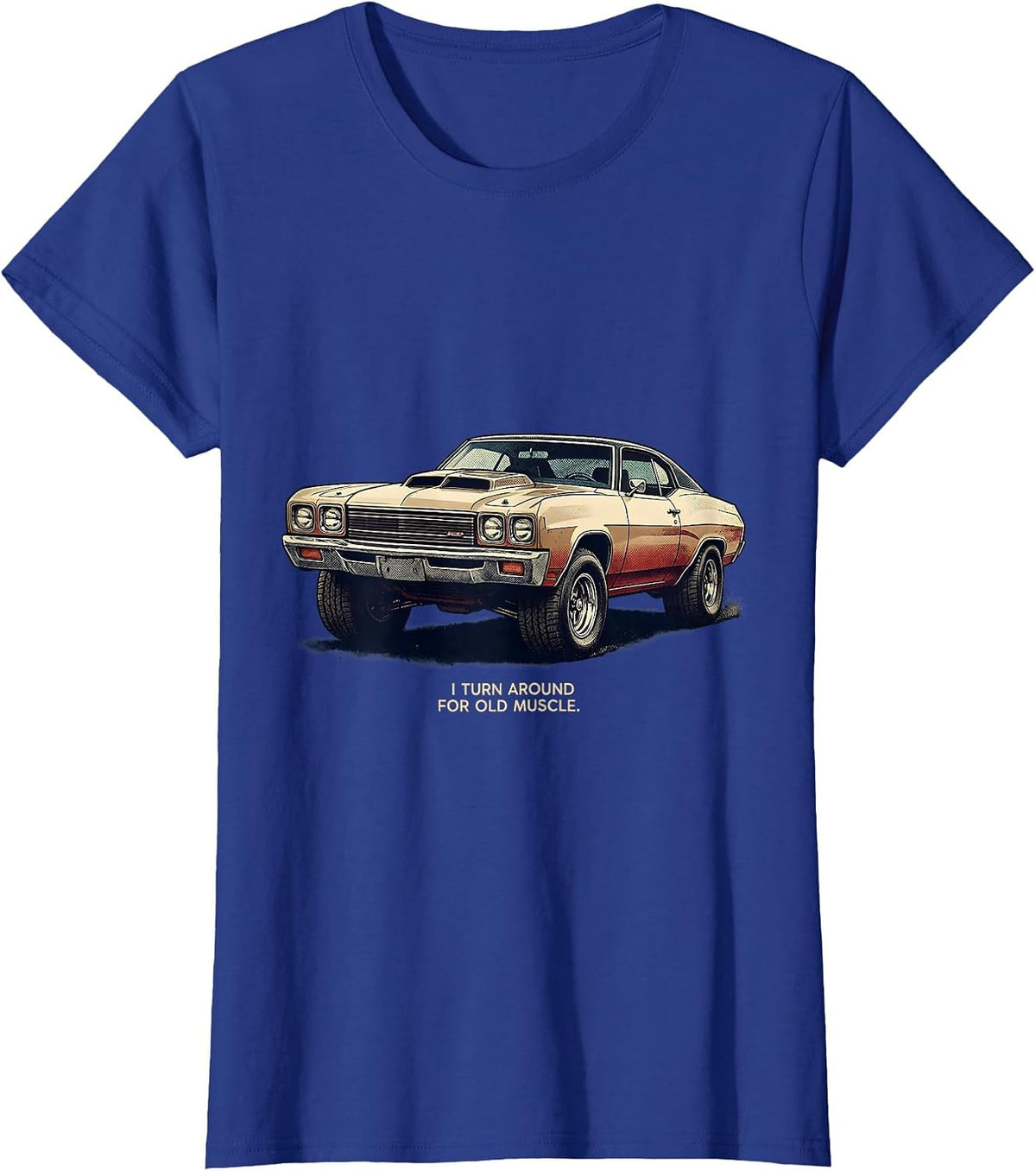 Women's I Turn Around For Old Muscle Vintage Classic Car Enthusiast T-Shirt - Royal Blue