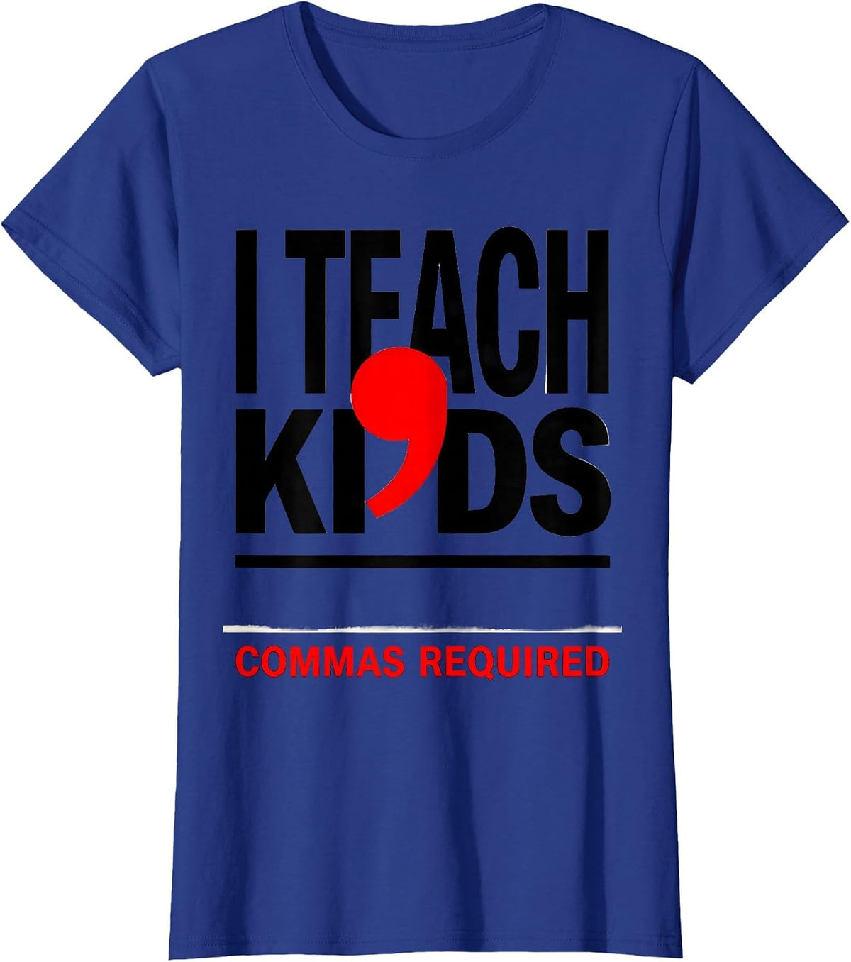 Women's I Teach, Kids — Commas Required Funny Grammar Teacher Humor T-Shirt - Royal Blue