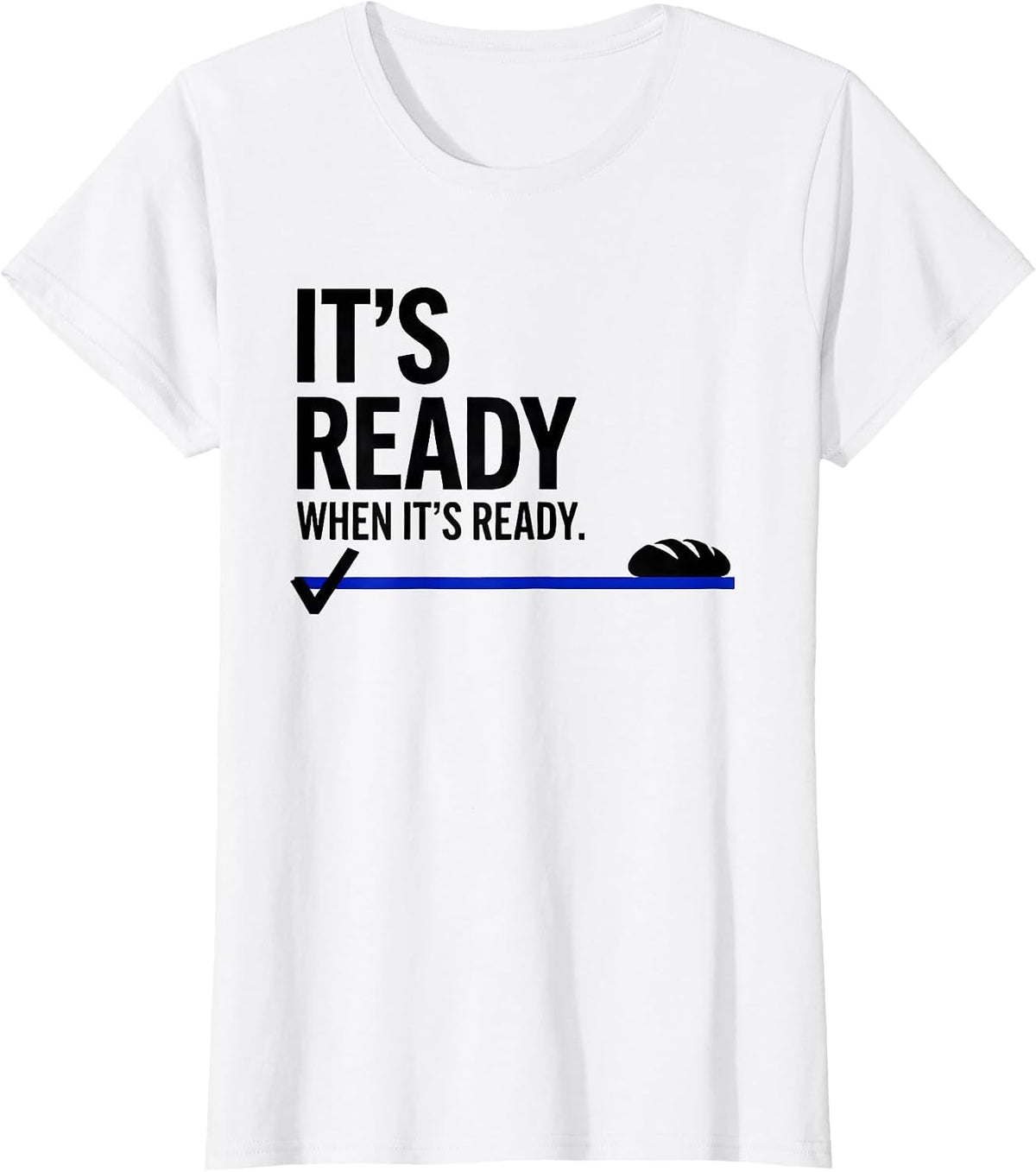 Women's It's Ready When It's Ready Funny Baker Sourdough Bread Humor T-Shirt - White