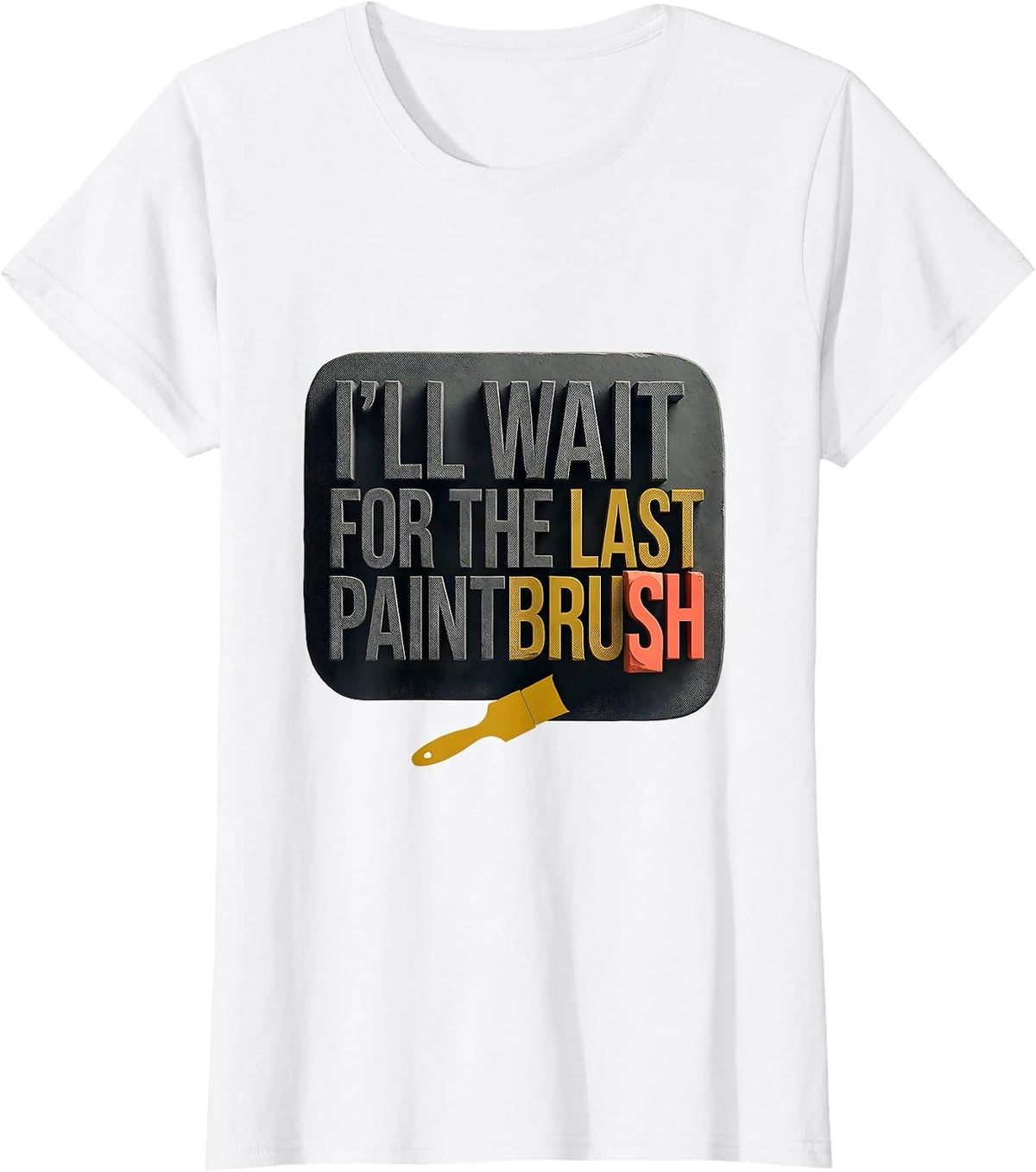 Women's I'll Wait For The Last Paintbrush Funny Teacher Appreciation T-Shirt - White
