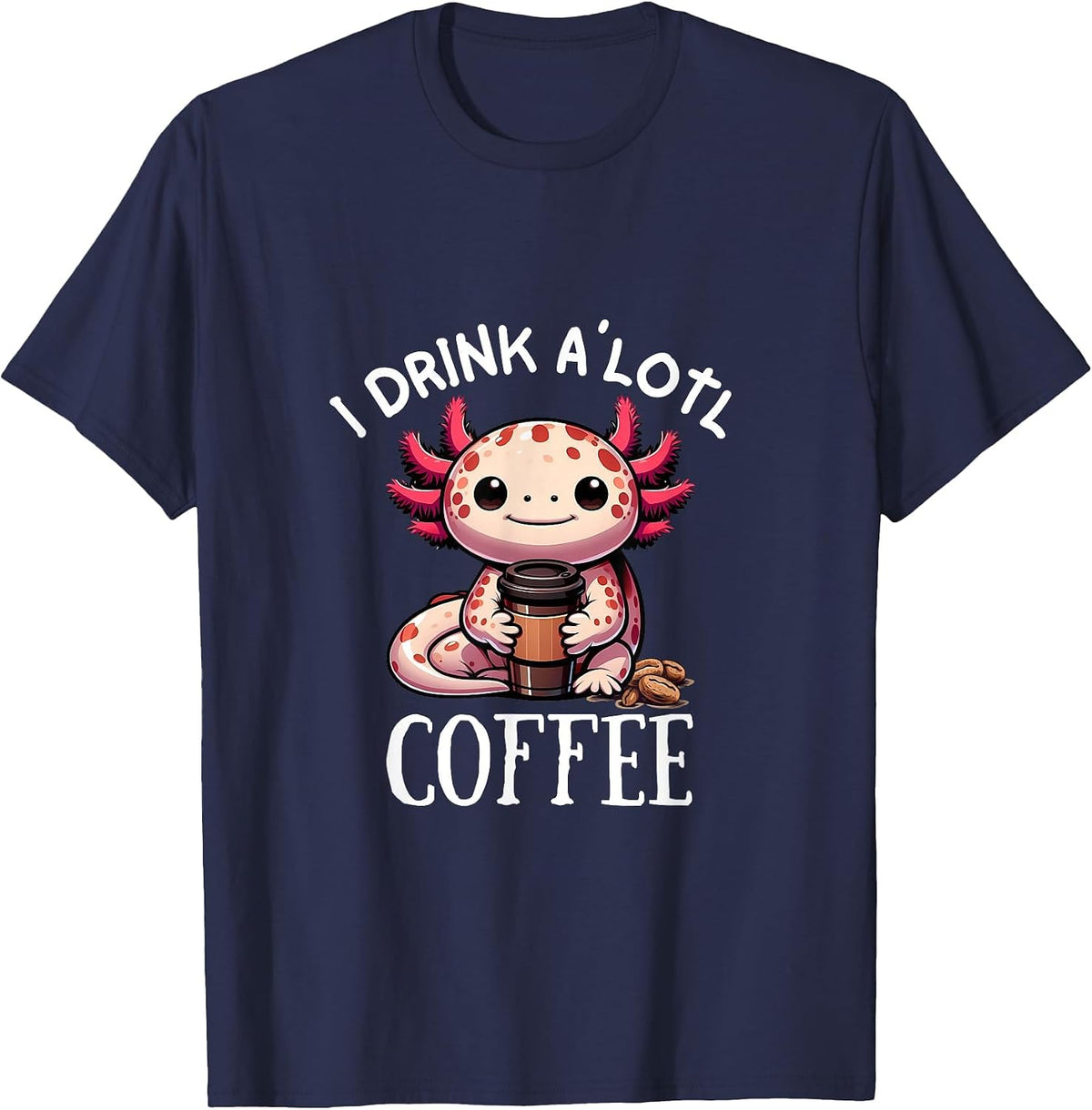 I Drink Alotl Coffee - Sweet Axolotl with Coffee Cup T-Shirt - Navy Blue