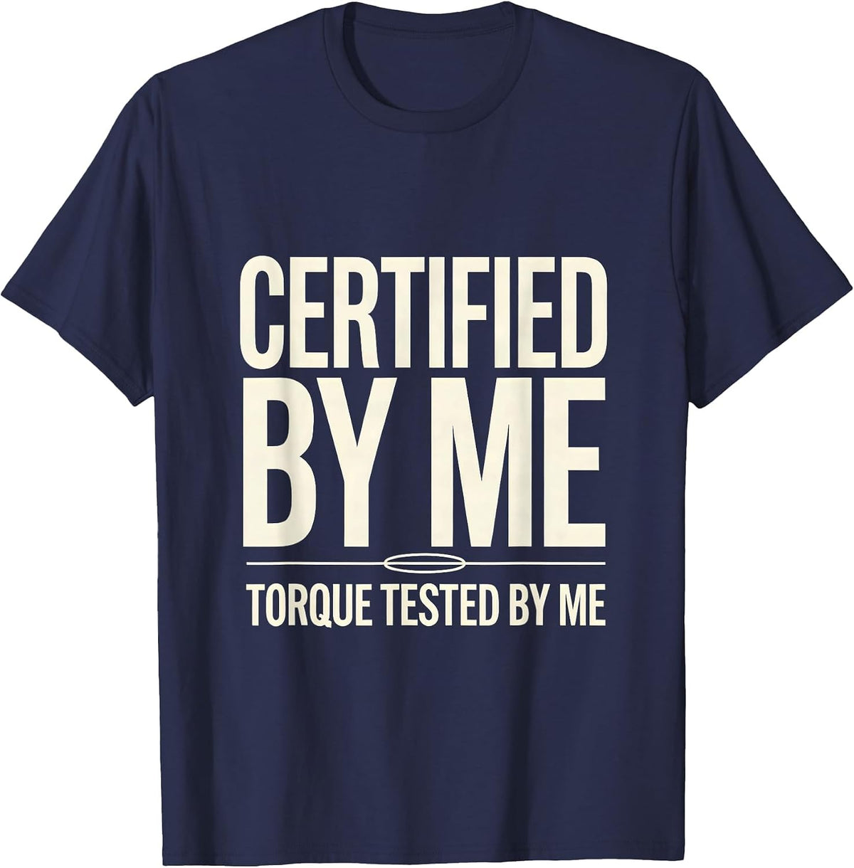 Men's Certified By Me Torque Tested By Me Funny Car Guy Mechanic T-Shirt - Navy Blue
