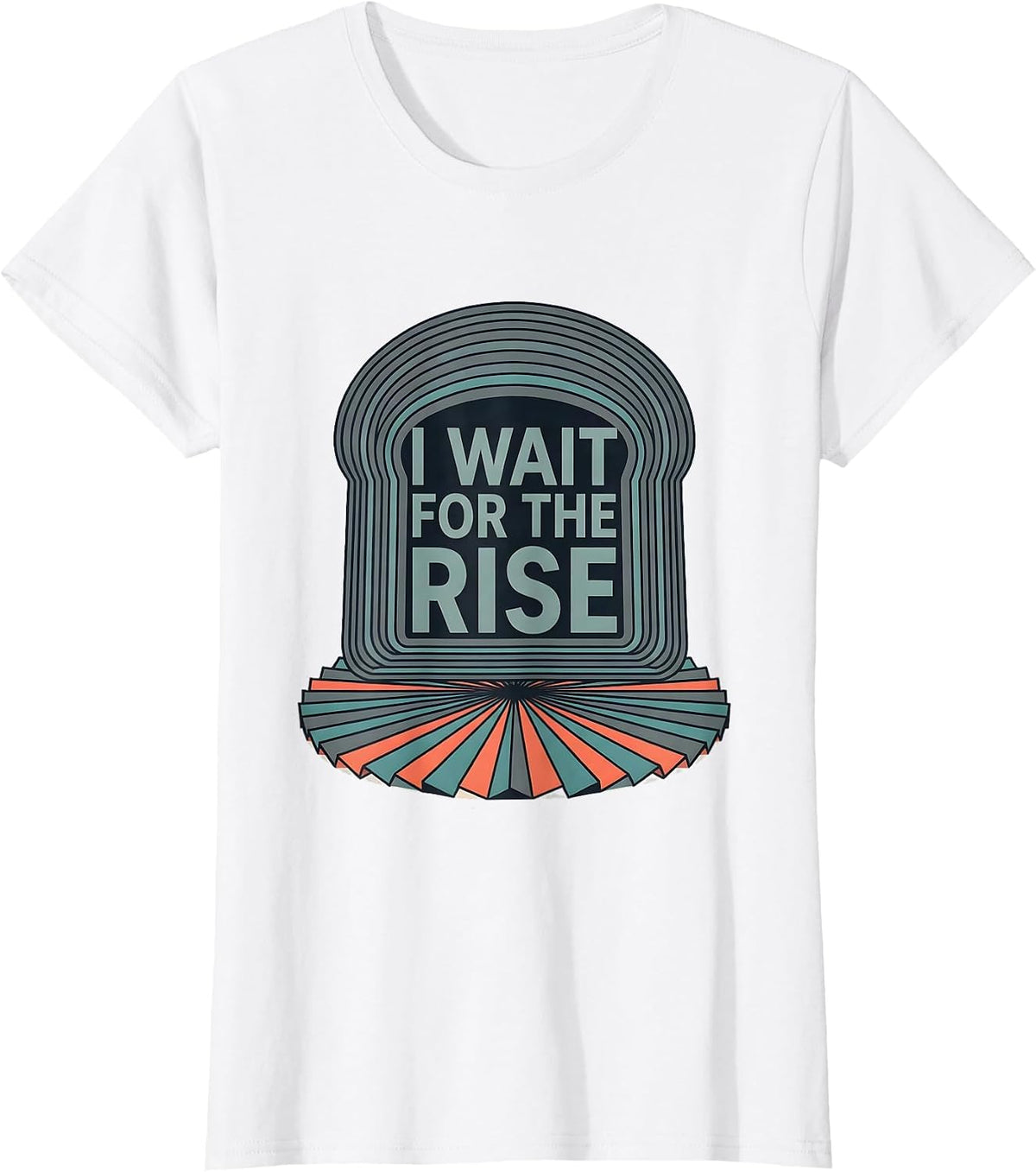 I Wait For The Rise Funny Baker Sourdough Bread Baking Gift T-Shirt - White