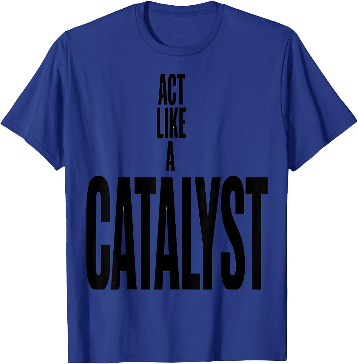 Act Like A Catalyst Funny Chemistry Science Humor T-Shirt - Royal Blue