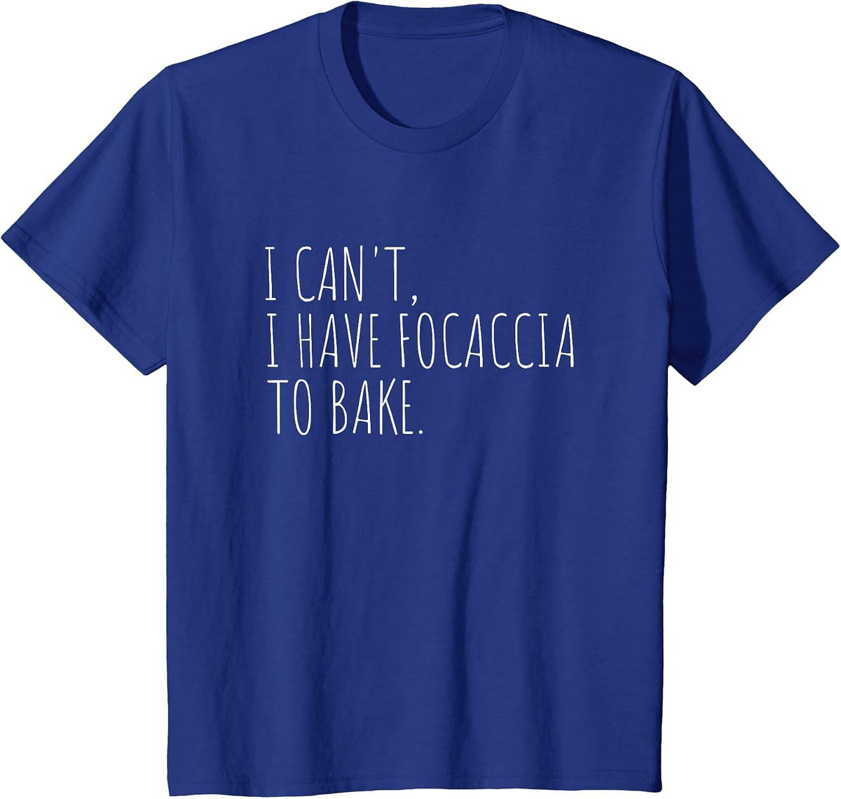 I Can't I Have Focaccia to Bake Funny Bread Baking T-Shirt - Royal Blue