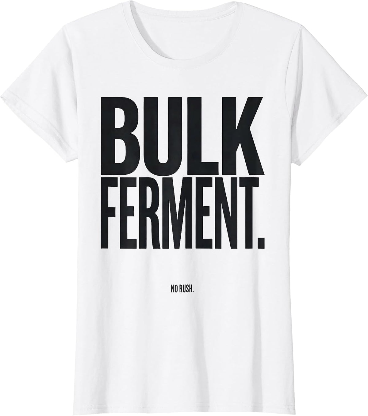 Women's Bulk Ferment No Rush Funny Baker Sourdough Bread Baking Gift T-Shirt - White