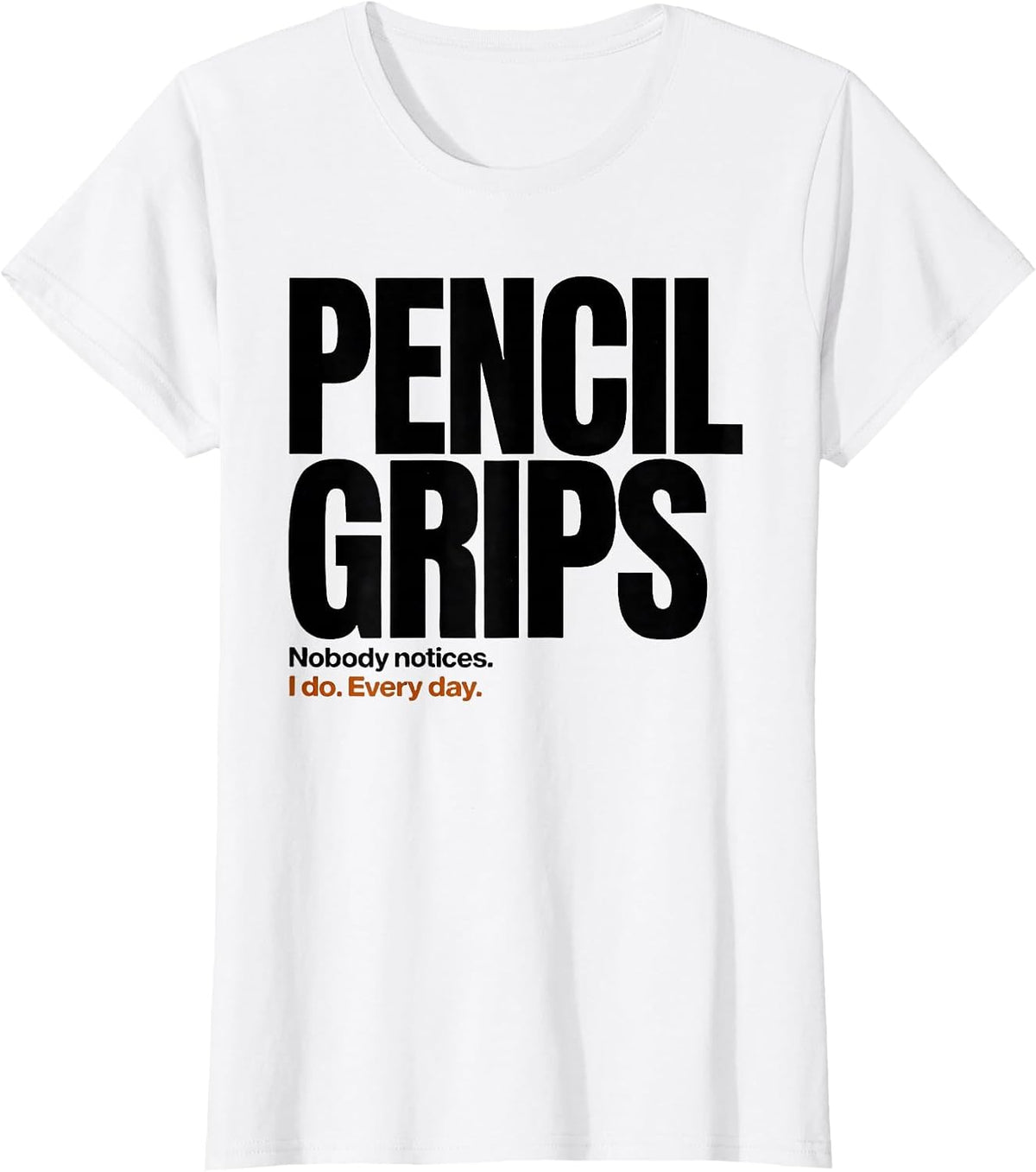 Women's Nobody Notices Pencil Grips. I Do. Every Day Occupational T-Shirt - White