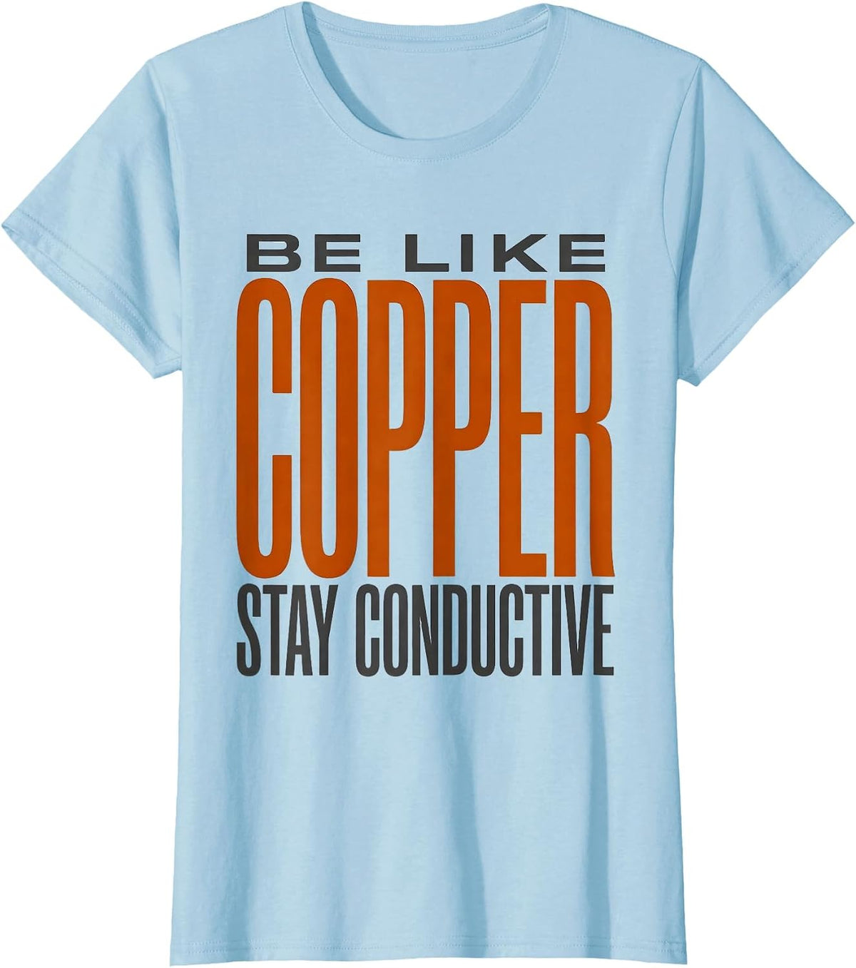 Be Like Copper Stay Conductive Funny Chemistry Science Nerd T-Shirt - Baby Blue