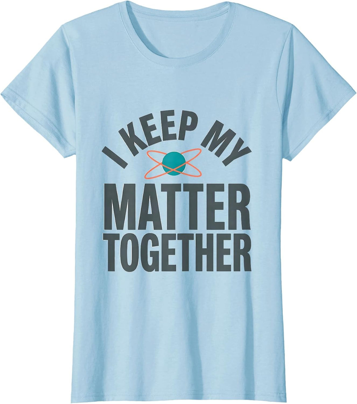 Women's I Keep My Matter Together Funny Science Nerd Pun Chemistry T-Shirt - Baby Blue