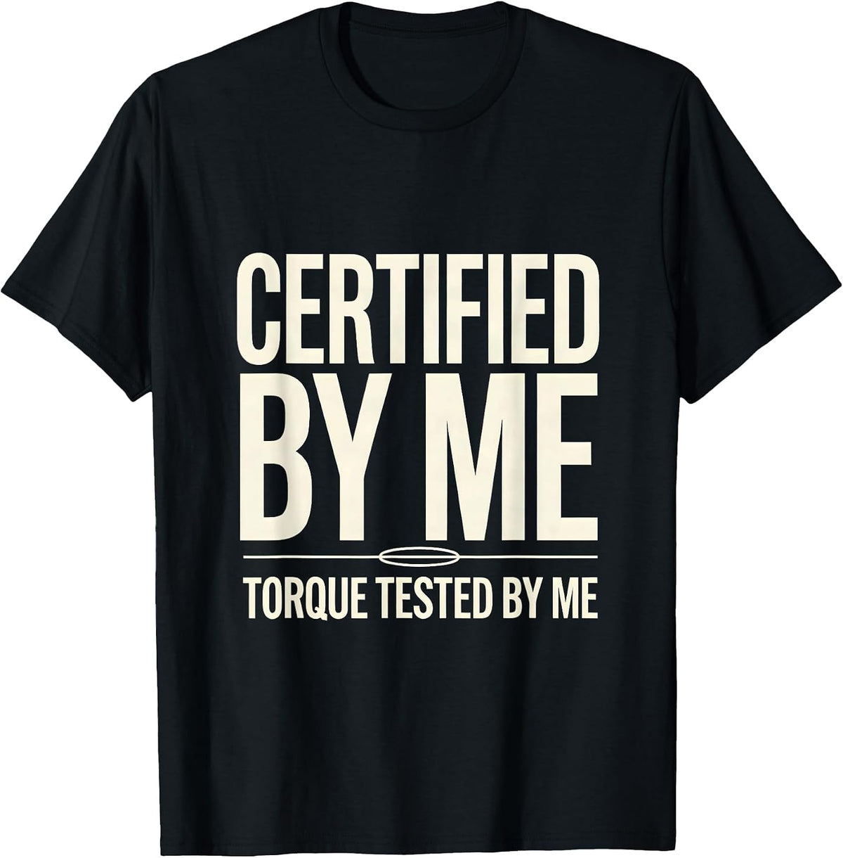 Men's Certified By Me Torque Tested By Me Funny Car Guy Mechanic T-Shirt - Black