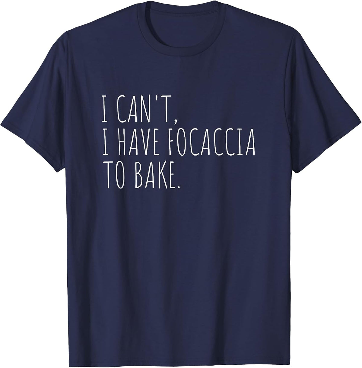 I Can't I Have Focaccia to Bake Funny Bread Baking T-Shirt - Navy Blue