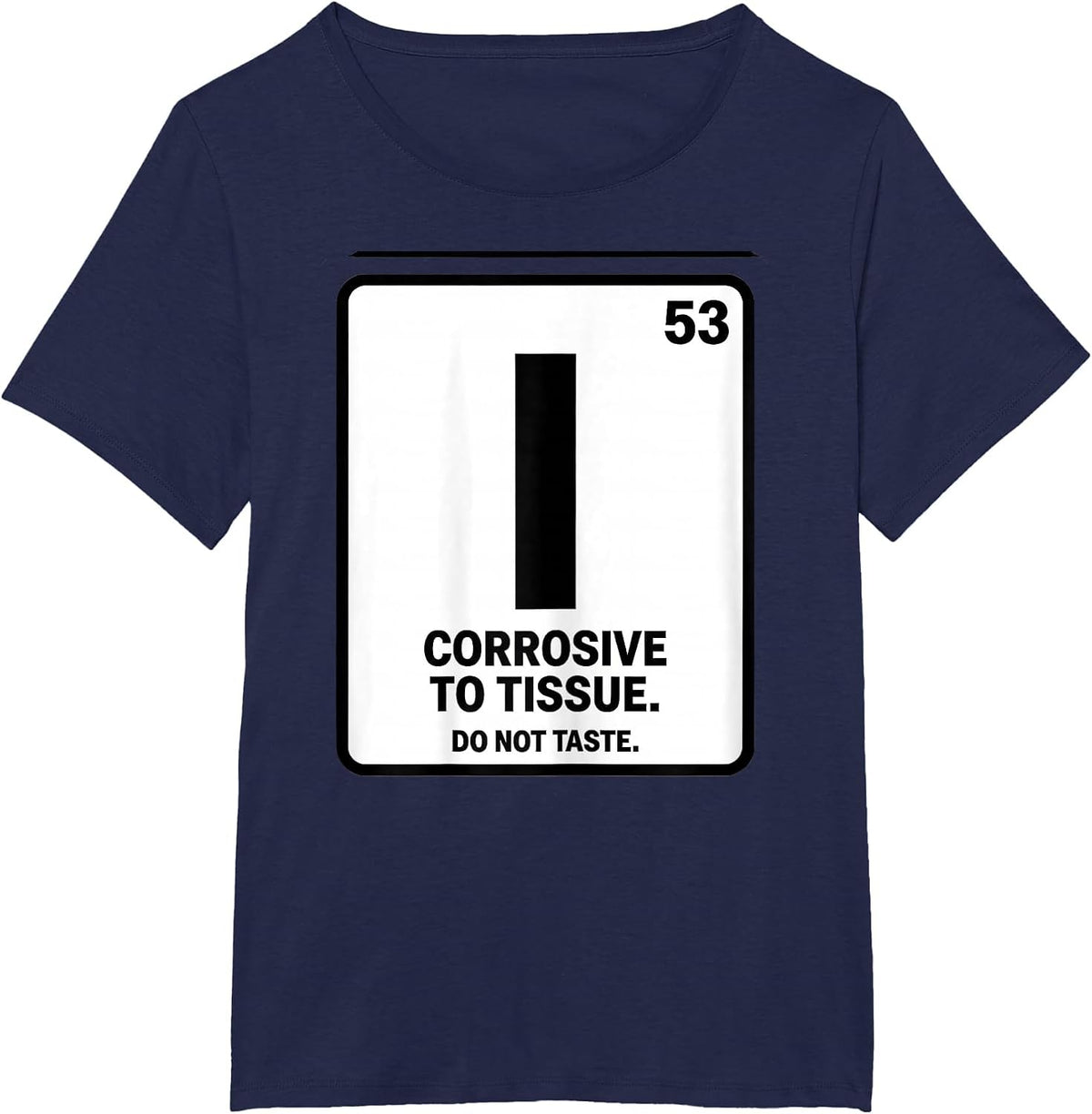 Women's I — Corrosive To Tissue. Do Not Taste Funny Science Teacher T-Shirt - Navy Blue