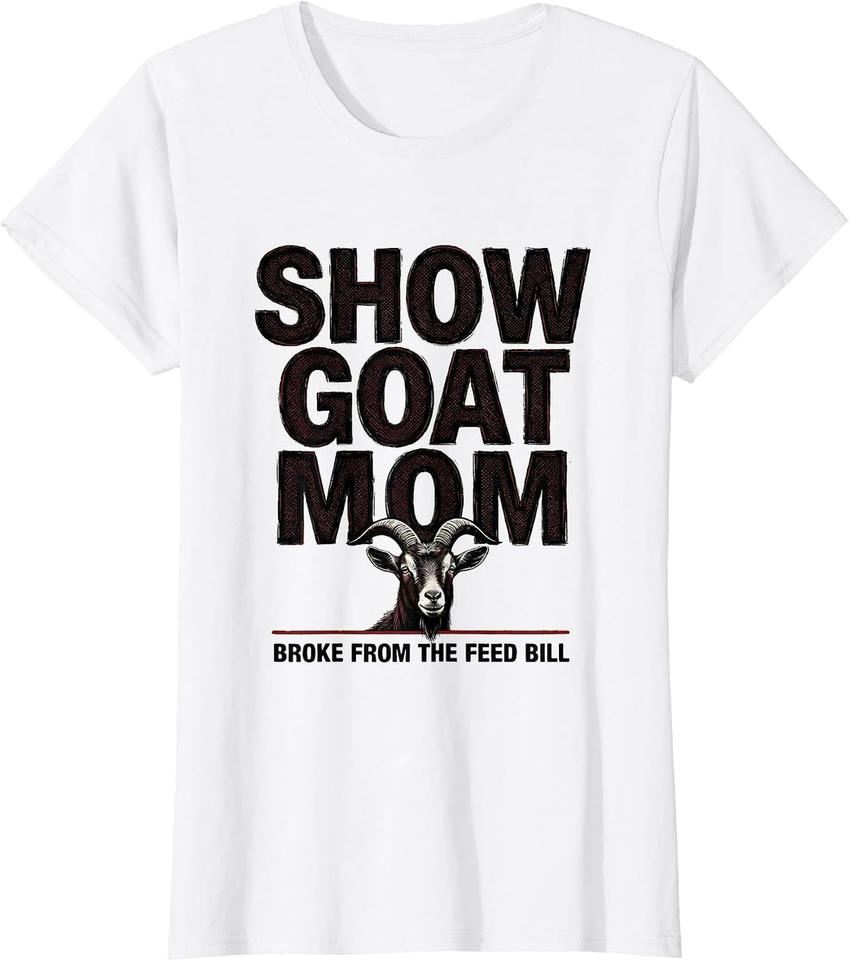 Show Goat Mom, Broke From The Feed Bill Funny T-Shirt - White
