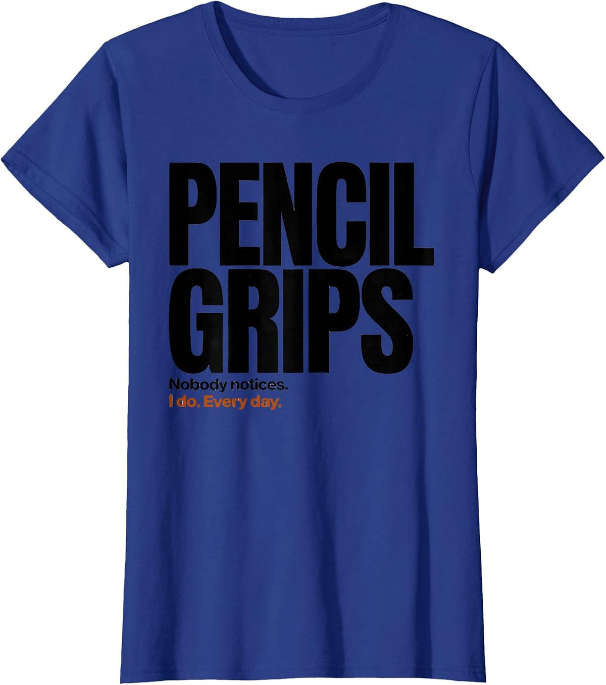 Women's Nobody Notices Pencil Grips. I Do. Every Day Occupational T-Shirt - Royal Blue