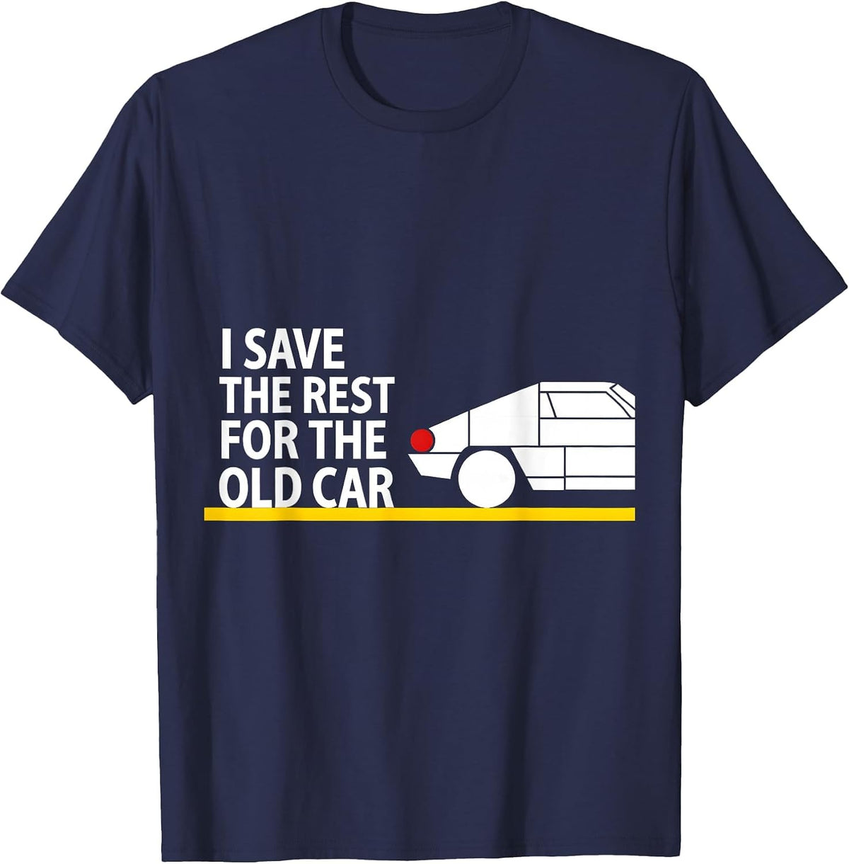 I Save The Rest For The Old Car Funny Classic Car Guy T-Shirt - Navy Blue