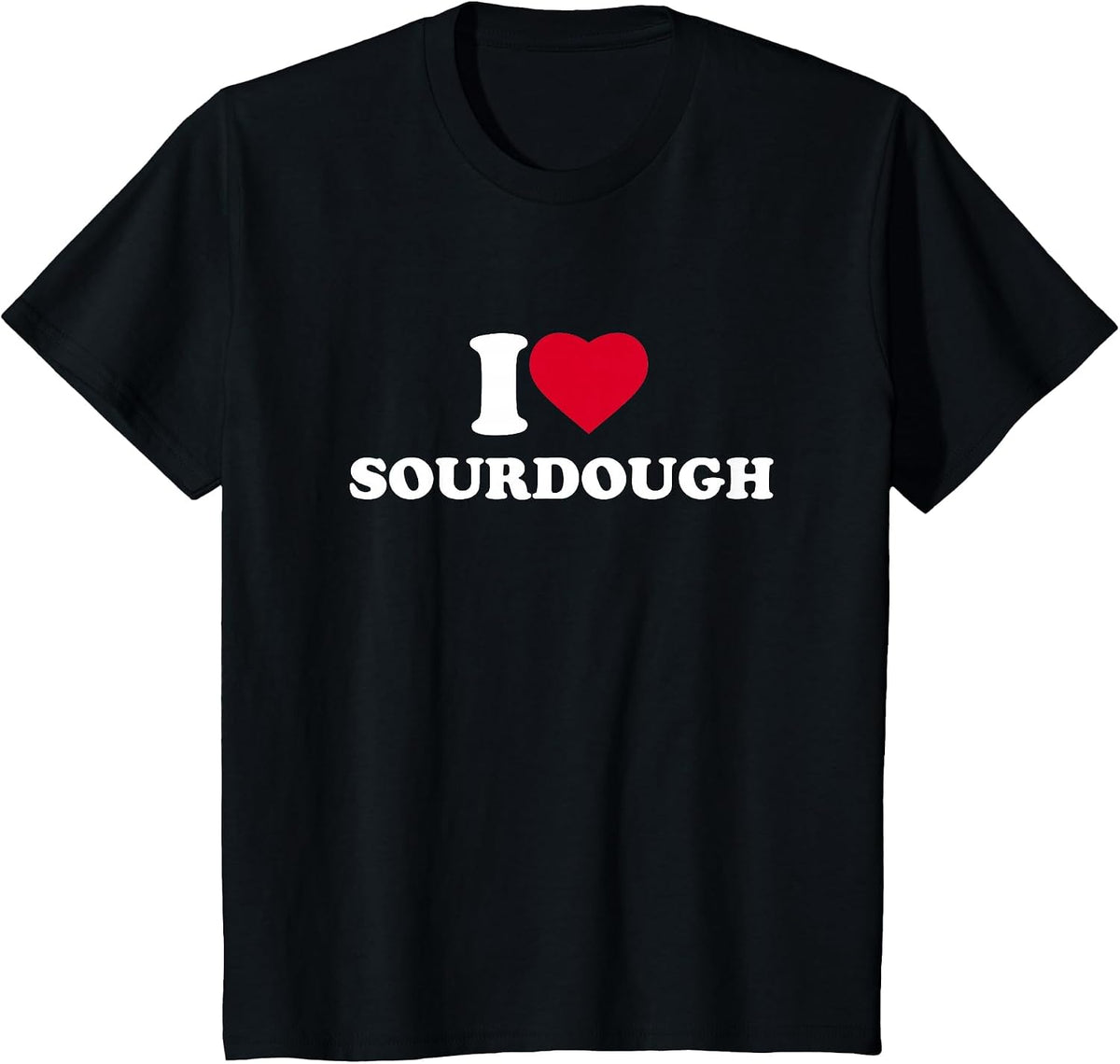 I Love Sourdough I Heart Sourdough Lover Bread T-Shirt - Black