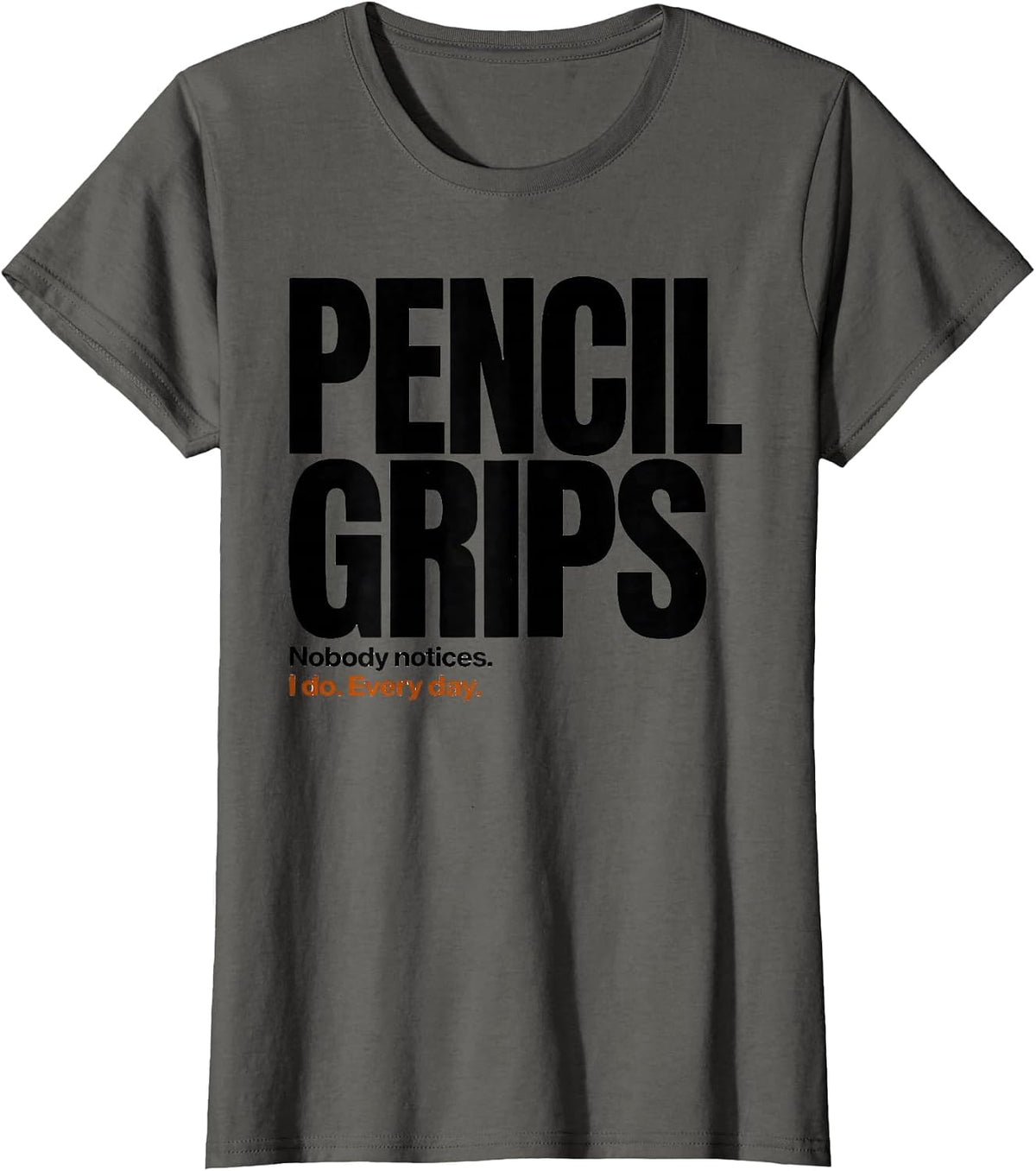 Women's Nobody Notices Pencil Grips. I Do. Every Day Occupational T-Shirt - Asphalt Grey