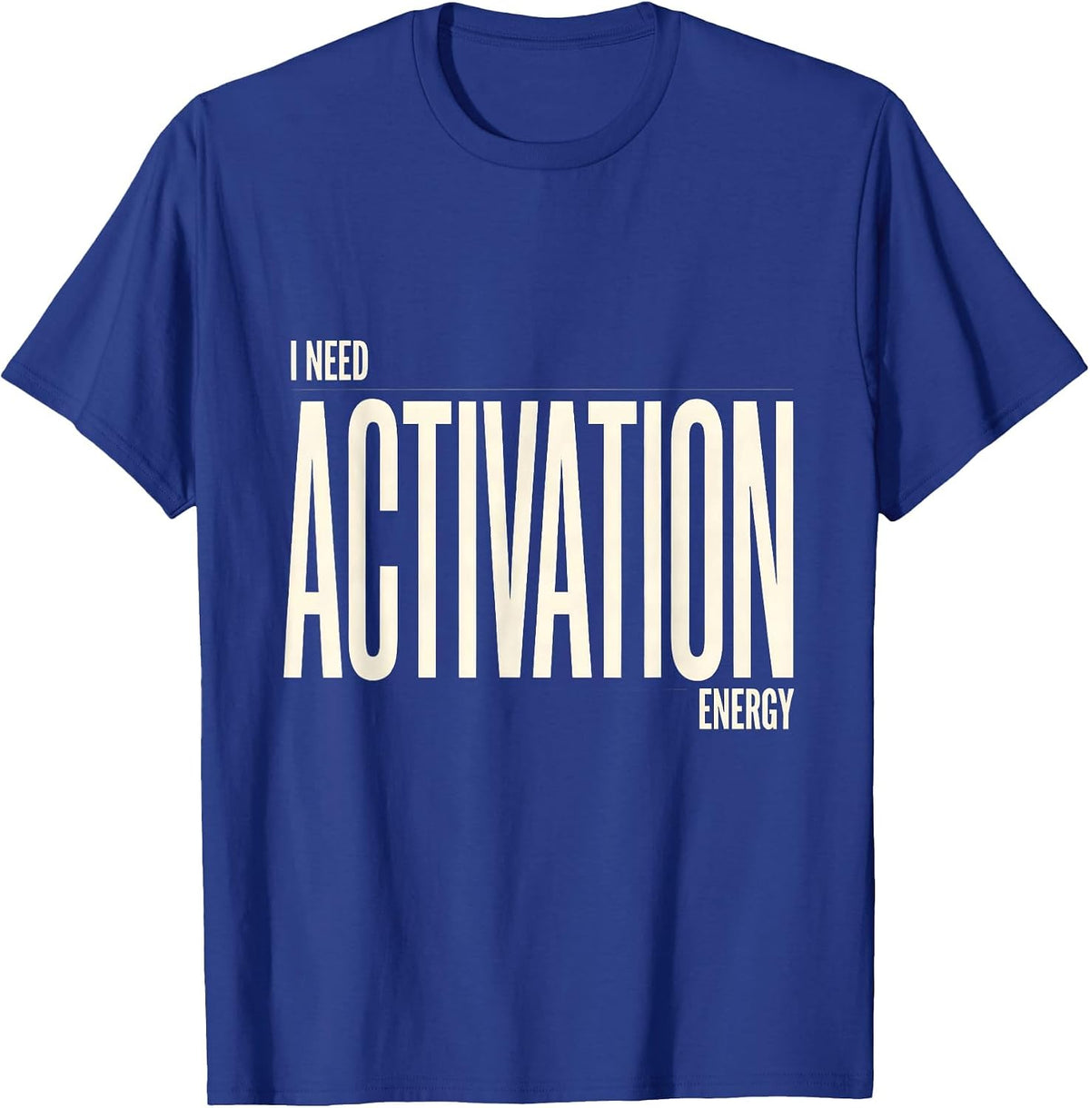 I Need Activation Energy Funny Science Chemistry Nerd Humor T-Shirt - Royal Blue