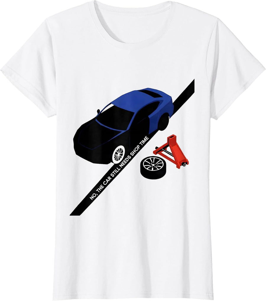 Women's No, The Car Still Needs Shop Time Funny Mechanic Garage T-Shirt - White