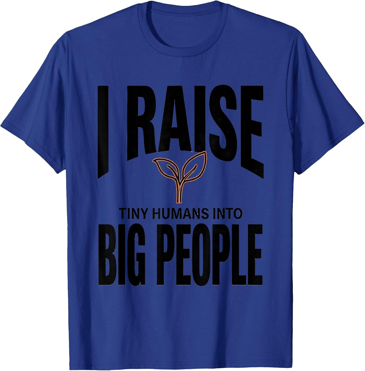 I Raise Tiny Humans Into Big People Teacher Caregiver Gift T-Shirt - Royal Blue