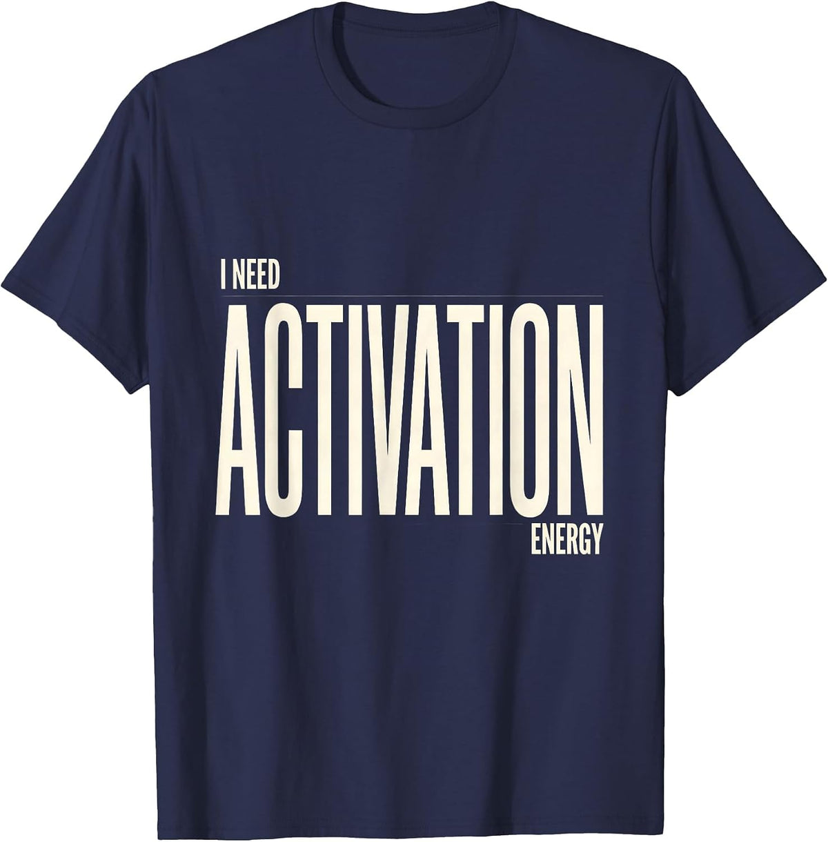 I Need Activation Energy Funny Science Chemistry Nerd Humor T-Shirt - Navy Blue