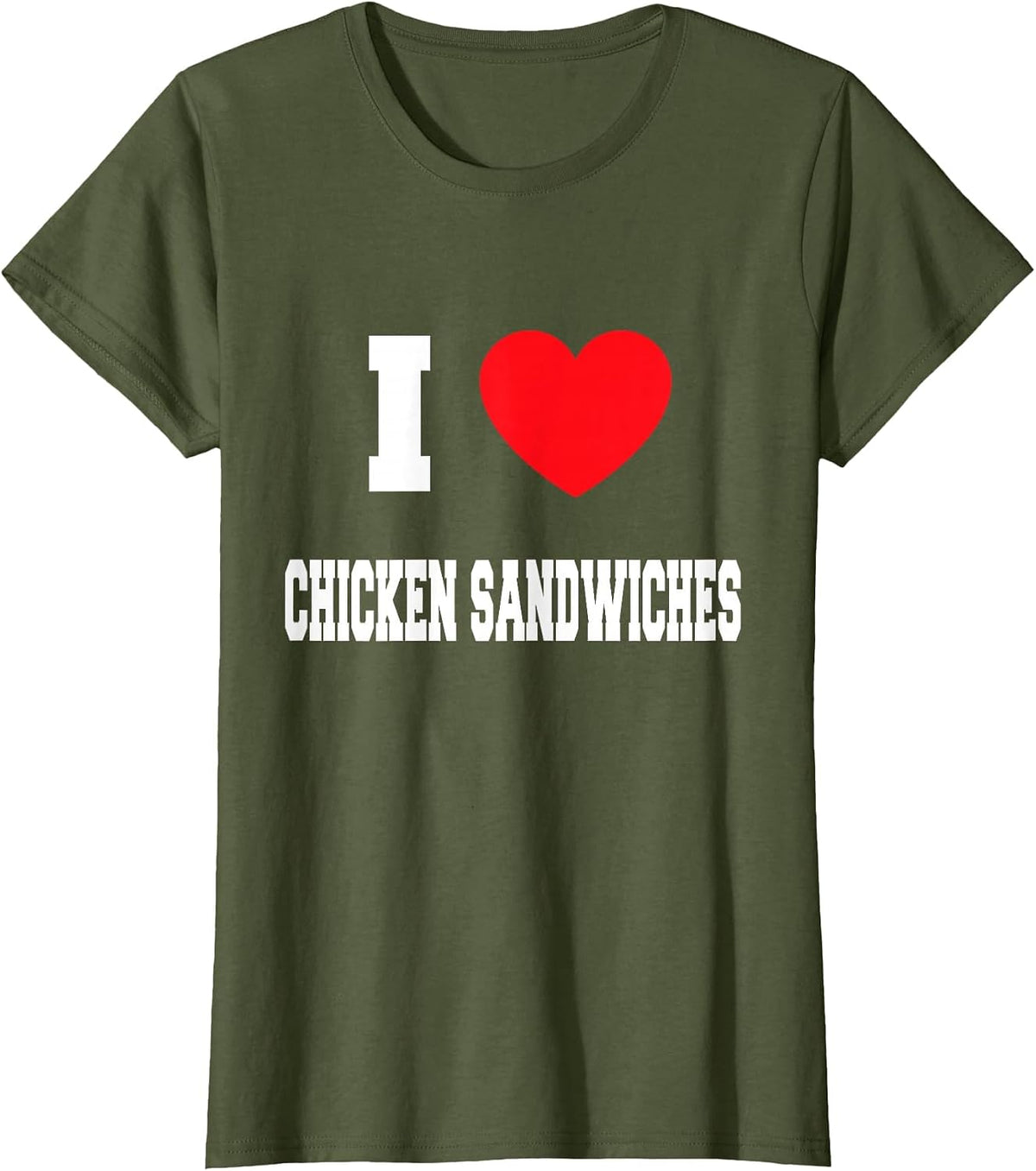 I Love Chicken Sandwiches T-Shirt - Olive Green