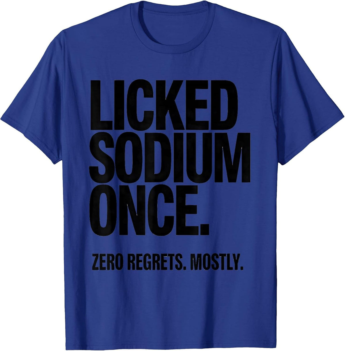 Licked Sodium Once. Zero Regrets. Mostly. Funny Teacher T-Shirt - Royal Blue