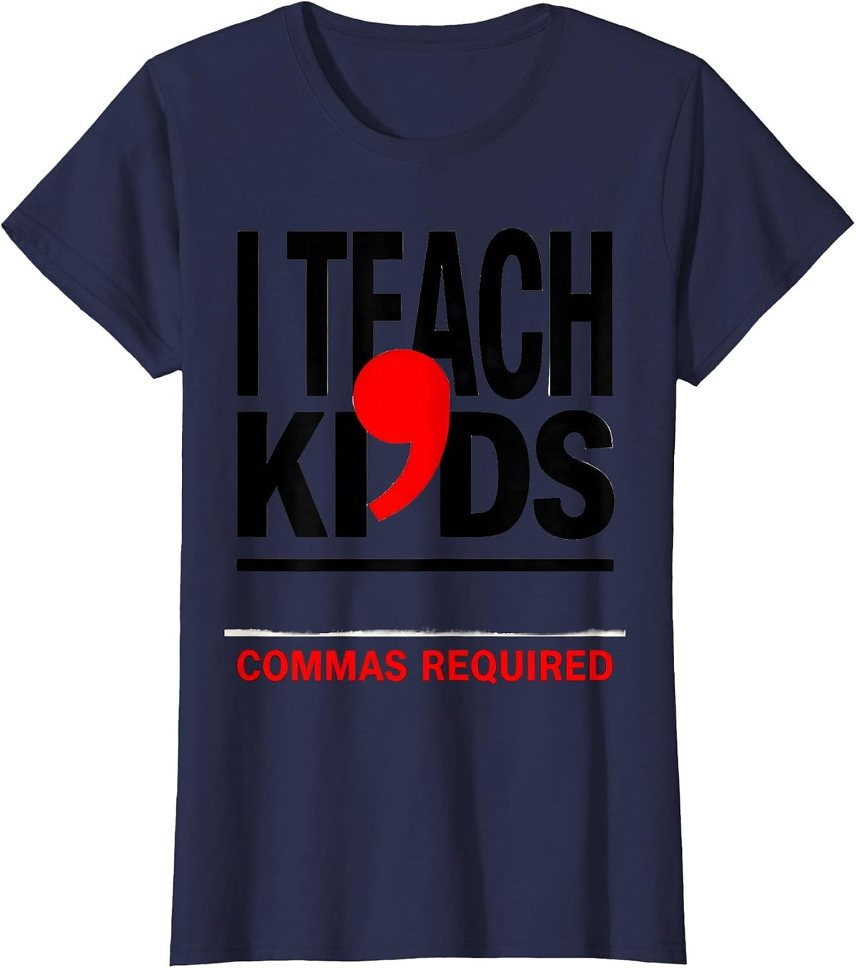 Women's I Teach, Kids — Commas Required Funny Grammar Teacher Humor T-Shirt - Navy Blue