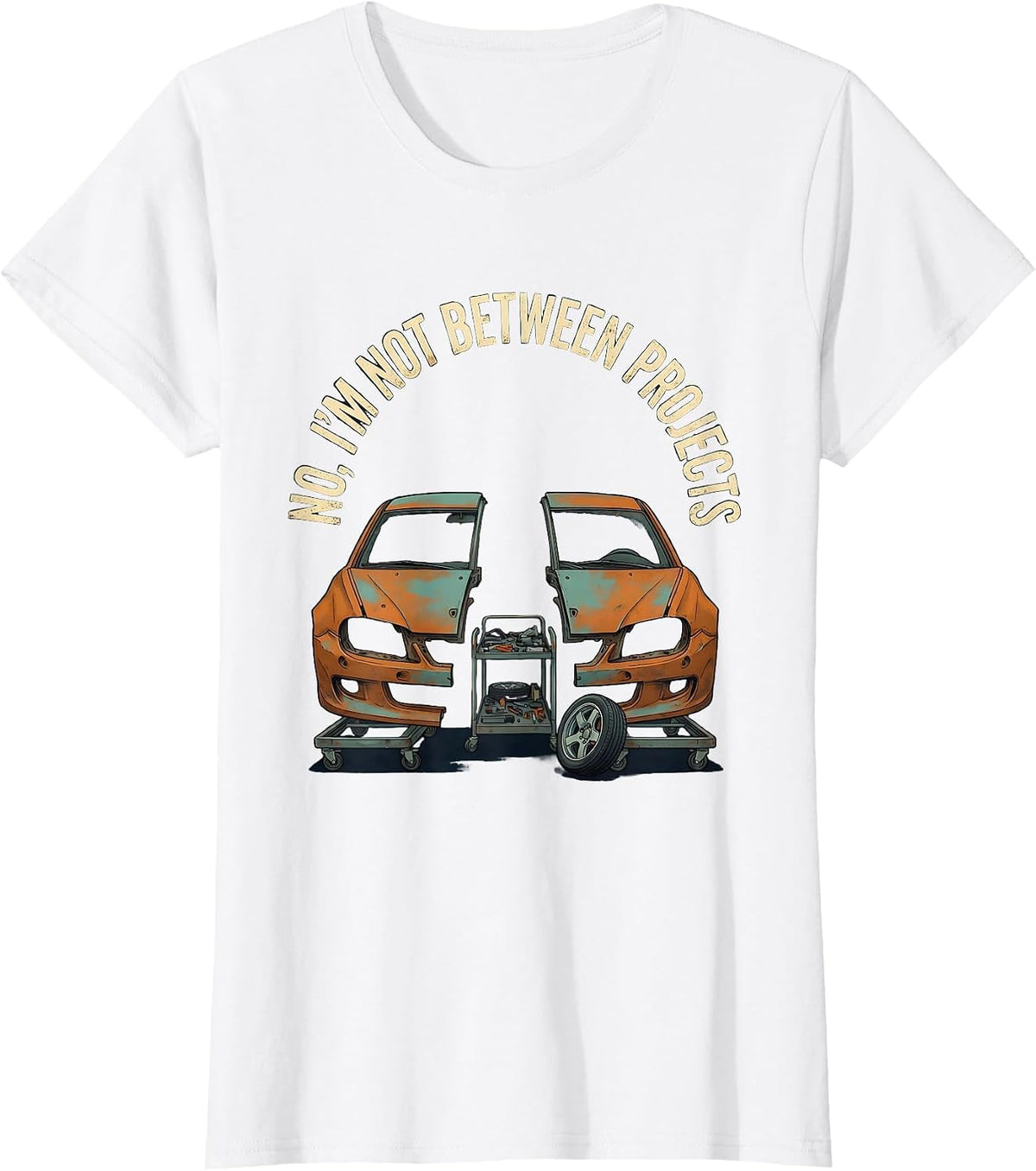 Women's No I'm Not Between Projects Funny Car Guy Garage Enthusiast T-Shirt - White