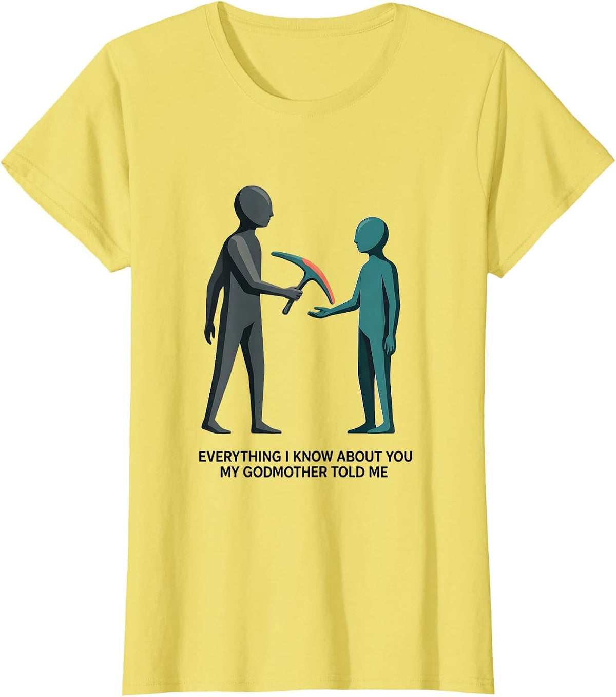 Women's Everything I Know About You, My Godmother Told Me Funny T-Shirt - Lemon Yellow