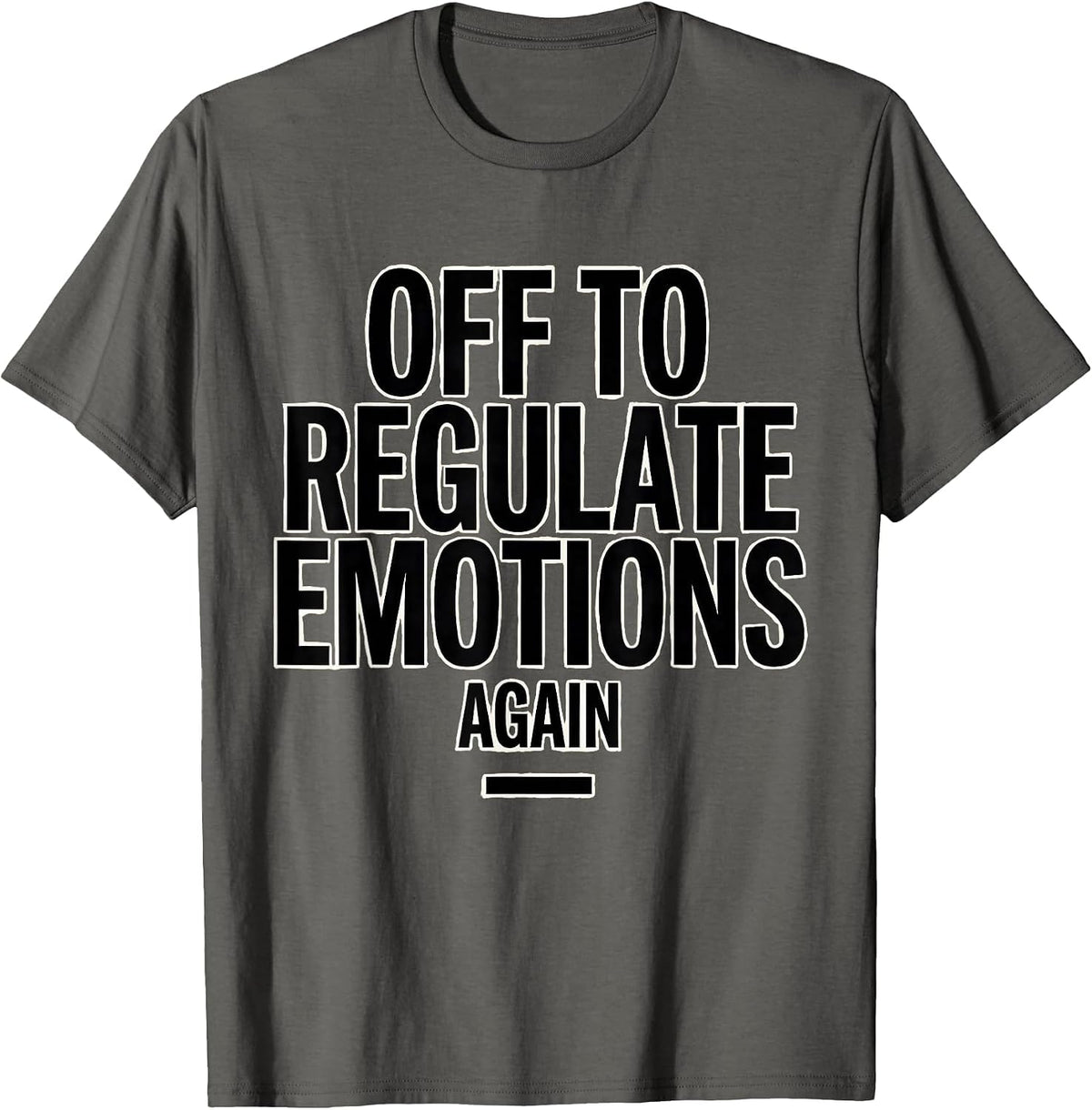 Off to Regulate Emotions Again Funny Mental Health Therapist T-Shirt - Asphalt Grey